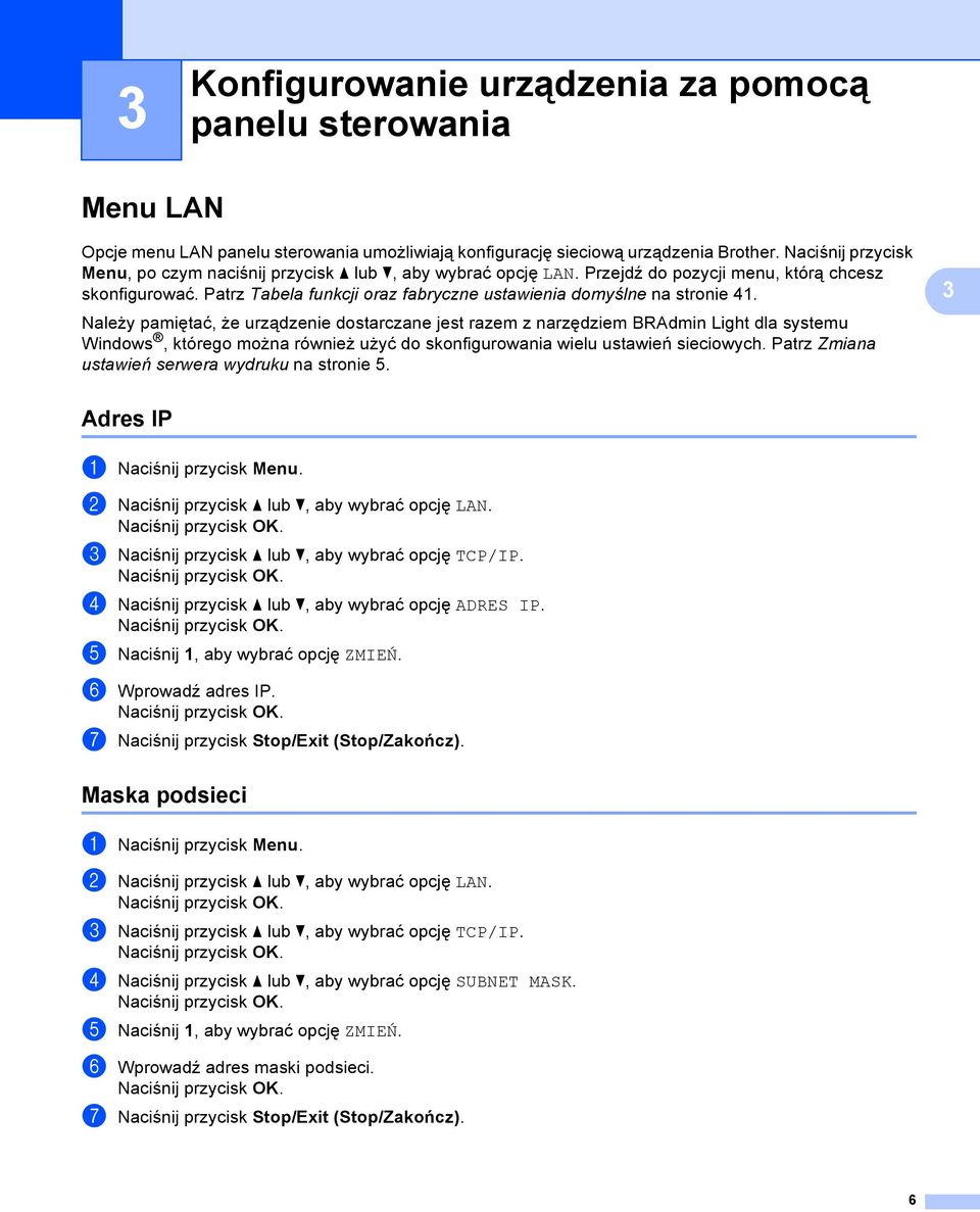 Patrz Tabela funkcji oraz fabryczne ustawienia domyślne na stronie 41.