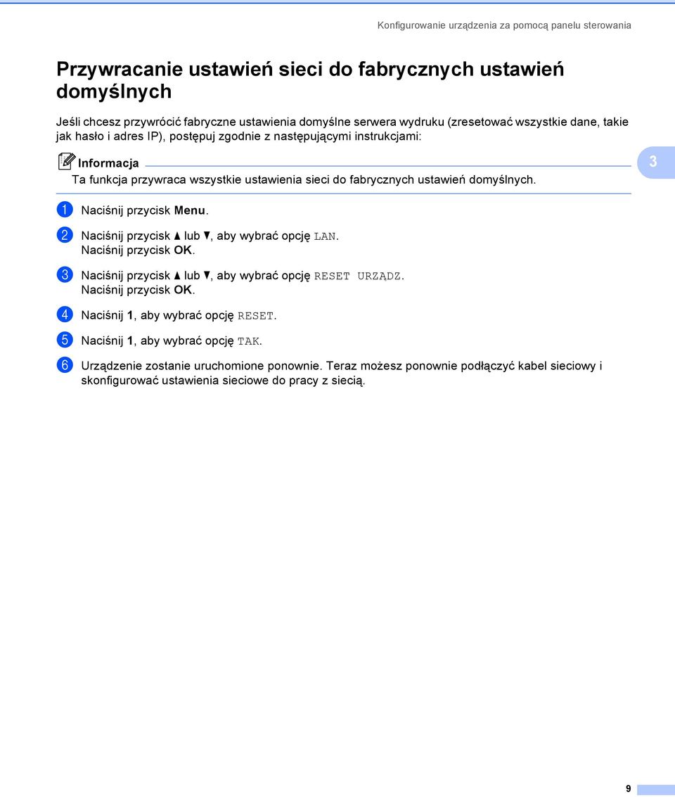 3 a Naciśnij przycisk Menu. b Naciśnij przycisk a lub b, aby wybrać opcję LAN. Naciśnij przycisk OK. c Naciśnij przycisk a lub b, aby wybrać opcję RESET URZĄDZ. Naciśnij przycisk OK. d Naciśnij 1, aby wybrać opcję RESET.