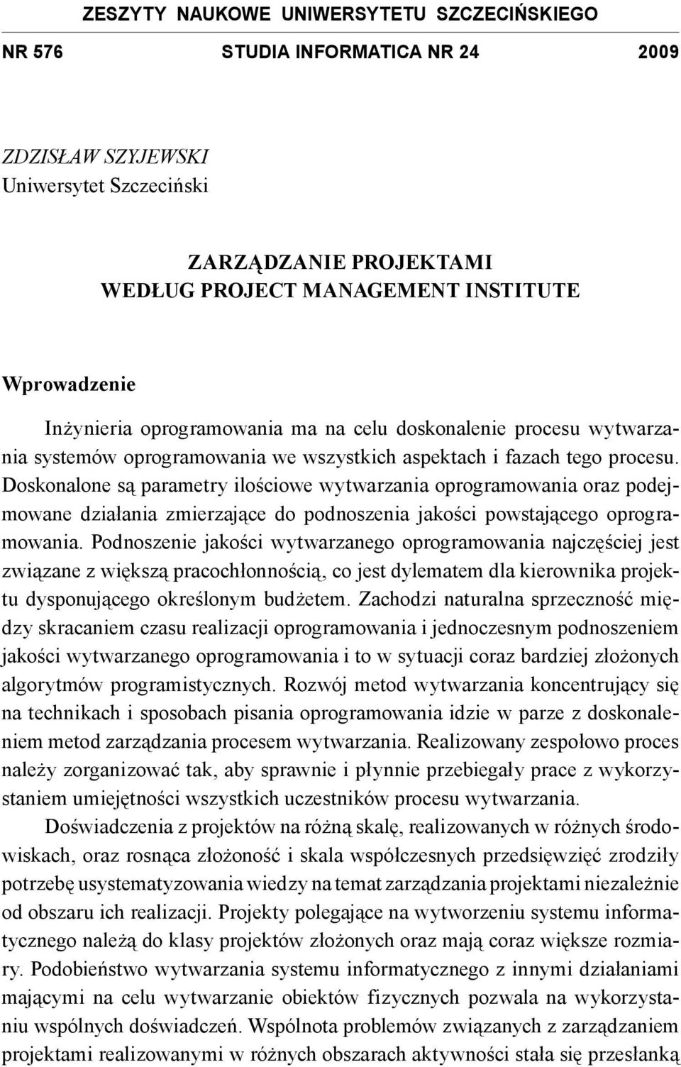 Doskonalone są parametry ilościowe wytwarzania oprogramowania oraz podejmowane działania zmierzające do podnoszenia jakości powstającego oprogramowania.