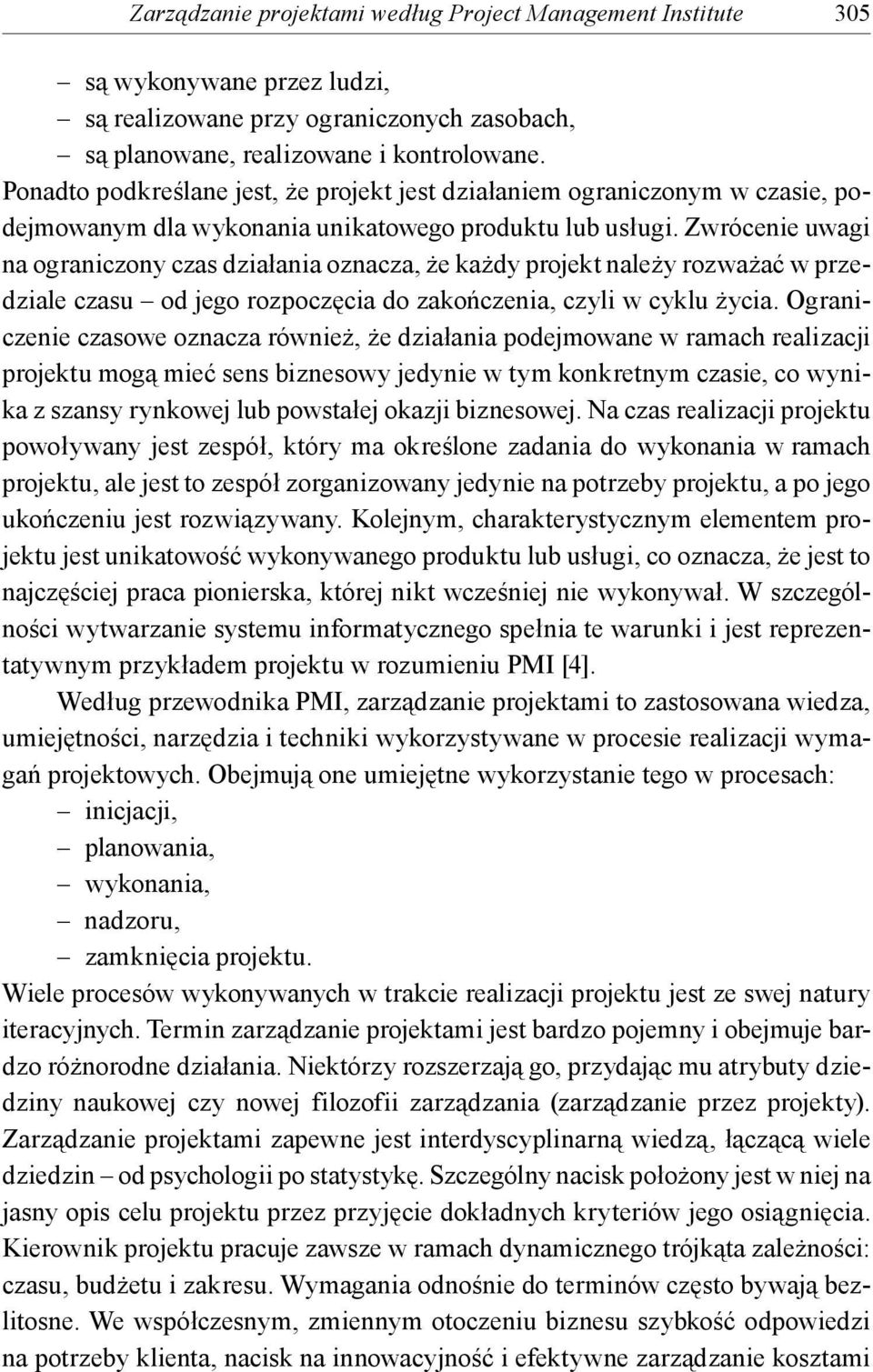 Zwrócenie uwagi na ograniczony czas działania oznacza, że każdy projekt należy rozważać w przedziale czasu od jego rozpoczęcia do zakończenia, czyli w cyklu życia.