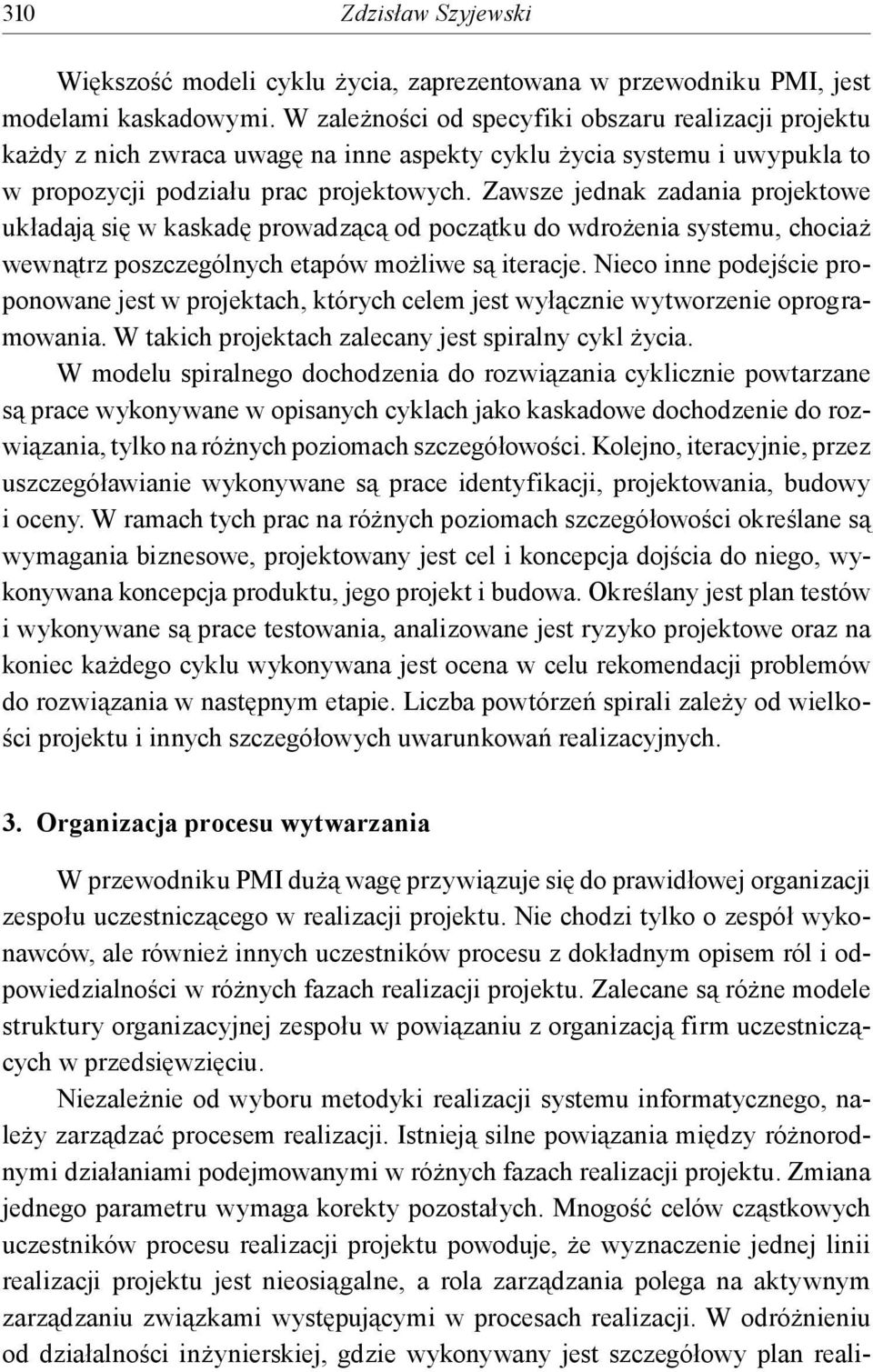 Zawsze jednak zadania projektowe układają się w kaskadę prowadzącą od początku do wdrożenia systemu, chociaż wewnątrz poszczególnych etapów możliwe są iteracje.