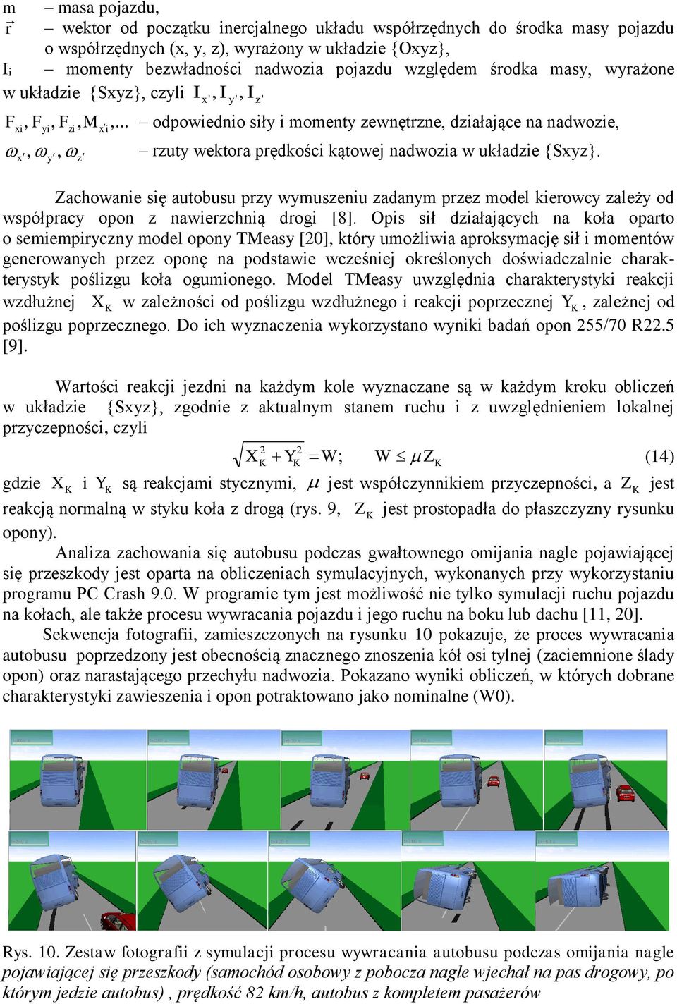 .. x y z I x, I y, Iz odpowiednio siły i momenty zewnętrzne, działające na nadwozie,,, rzuty wektora prędkości kątowej nadwozia w układzie {Sxyz}.