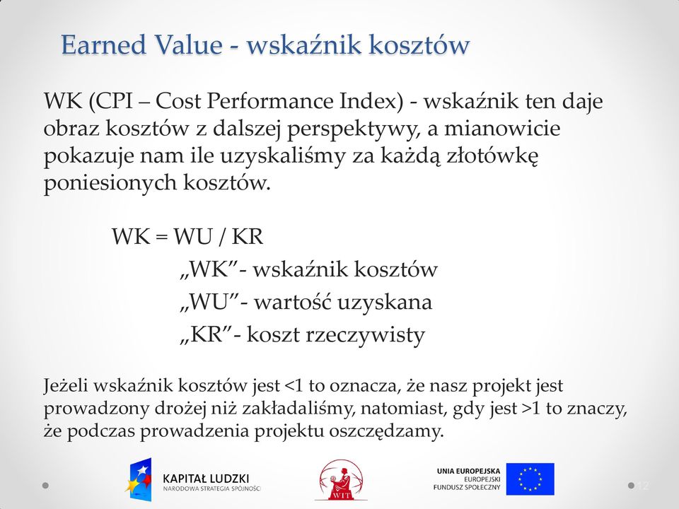 WK = WU / KR WK - wskaźnik kosztów WU - wartość uzyskana KR - koszt rzeczywisty Jeżeli wskaźnik kosztów jest <1 to