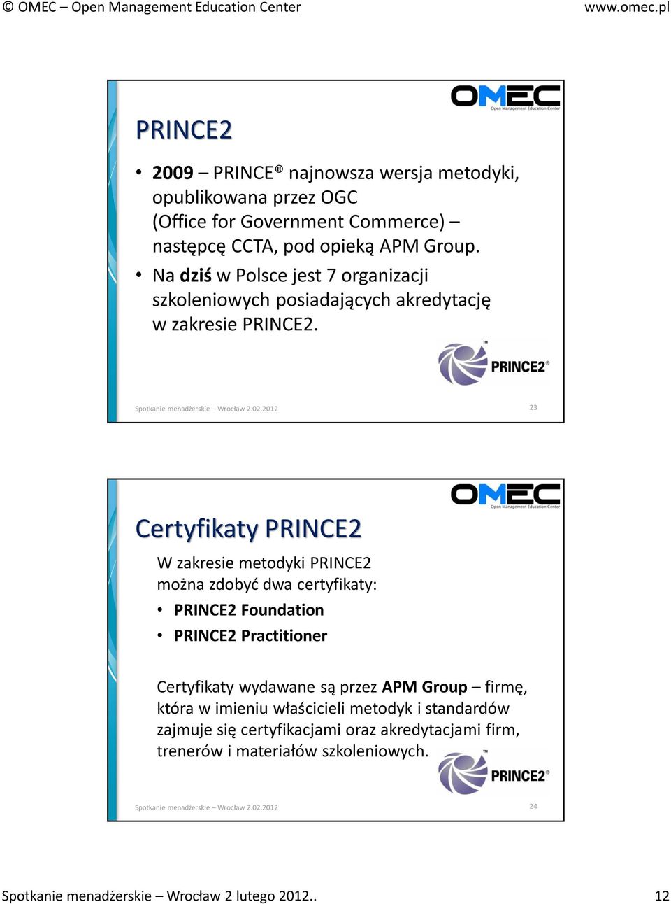 23 Certyfikaty PRINCE2 W zakresie metodyki PRINCE2 można zdobyć dwa certyfikaty: PRINCE2 Foundation PRINCE2 Practitioner Certyfikaty wydawane są