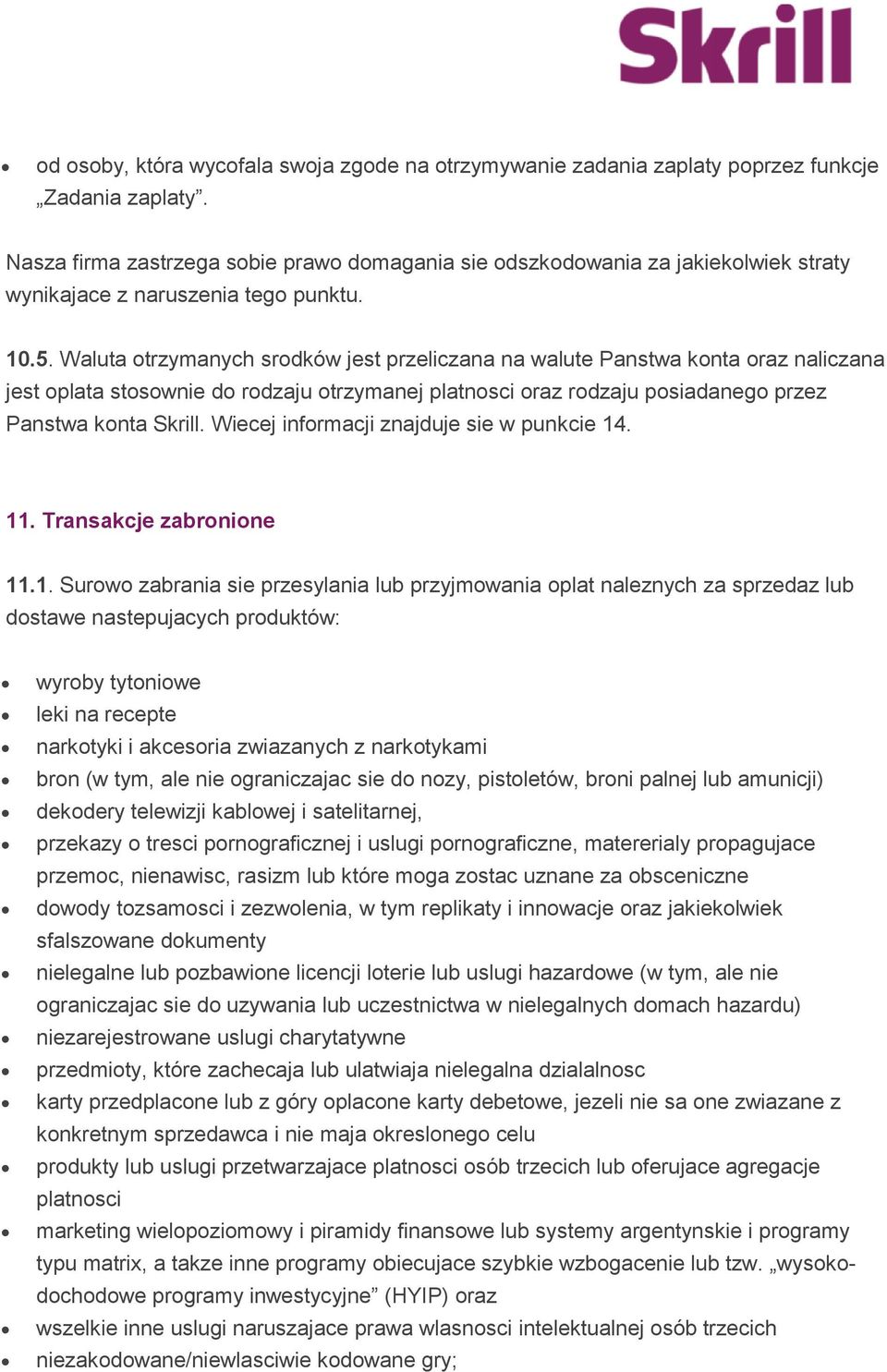 Waluta otrzymanych srodków jest przeliczana na walute Panstwa konta oraz naliczana jest oplata stosownie do rodzaju otrzymanej platnosci oraz rodzaju posiadanego przez Panstwa konta Skrill.