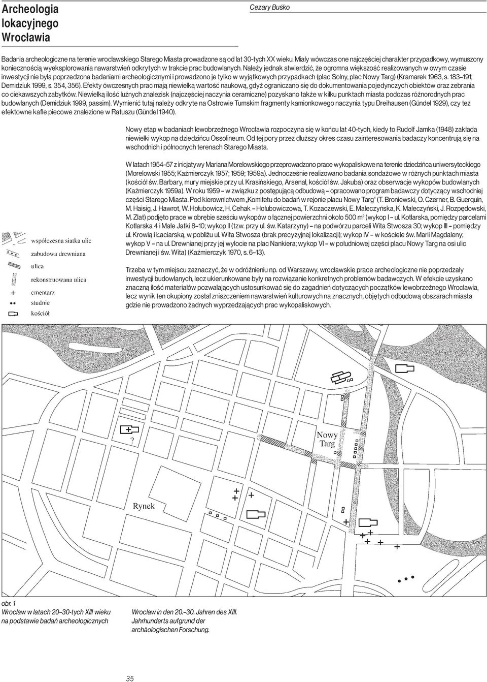 Należy jednak stwierdzić, że ogromna większość realizowanych w owym czasie inwestycji nie była poprzedzona badaniami archeologicznymi i prowadzono je tylko w wyjątkowych przypadkach (plac Solny, plac