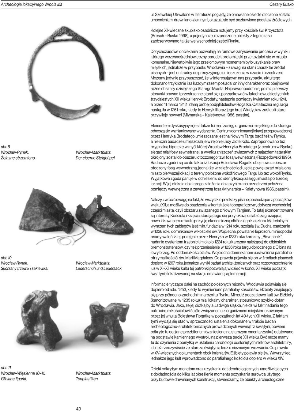 Kolejne XII-wieczne skupisko osadnicze notujemy przy kościele św. Krzysztofa (Bresch Buśko 1998), a pojedyncze, rozproszone obiekty z tego czasu zaobserwowano także we wschodniej części Rynku.