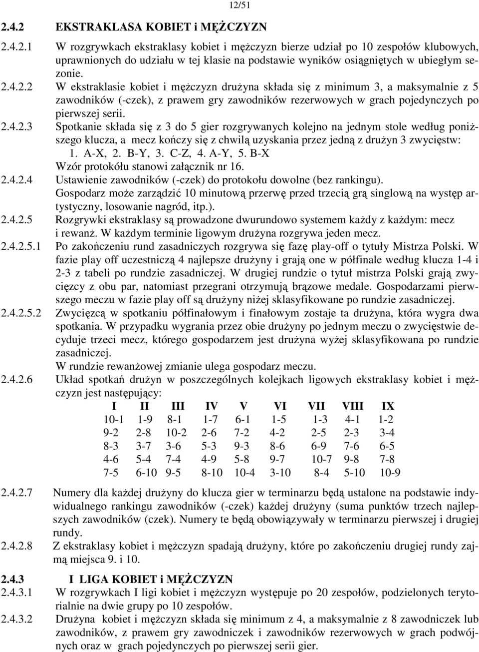 A-X, 2. B-Y, 3. C-Z, 4. A-Y, 5. B-X Wzór protokółu stanowi załącznik nr 16. 2.4.2.4 Ustawienie zawodników (-czek) do protokołu dowolne (bez rankingu).