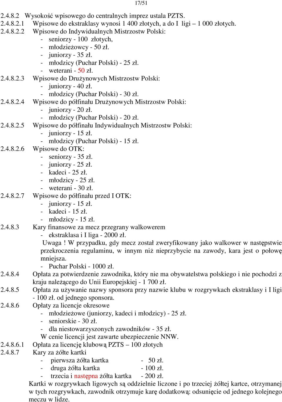 - młodzicy (Puchar Polski) - 20 zł. 2.4.8.2.5 Wpisowe do półfinału Indywidualnych Mistrzostw Polski: - juniorzy - 15 zł. - młodzicy (Puchar Polski) - 15 zł. 2.4.8.2.6 Wpisowe do OTK: - seniorzy - 35 zł.