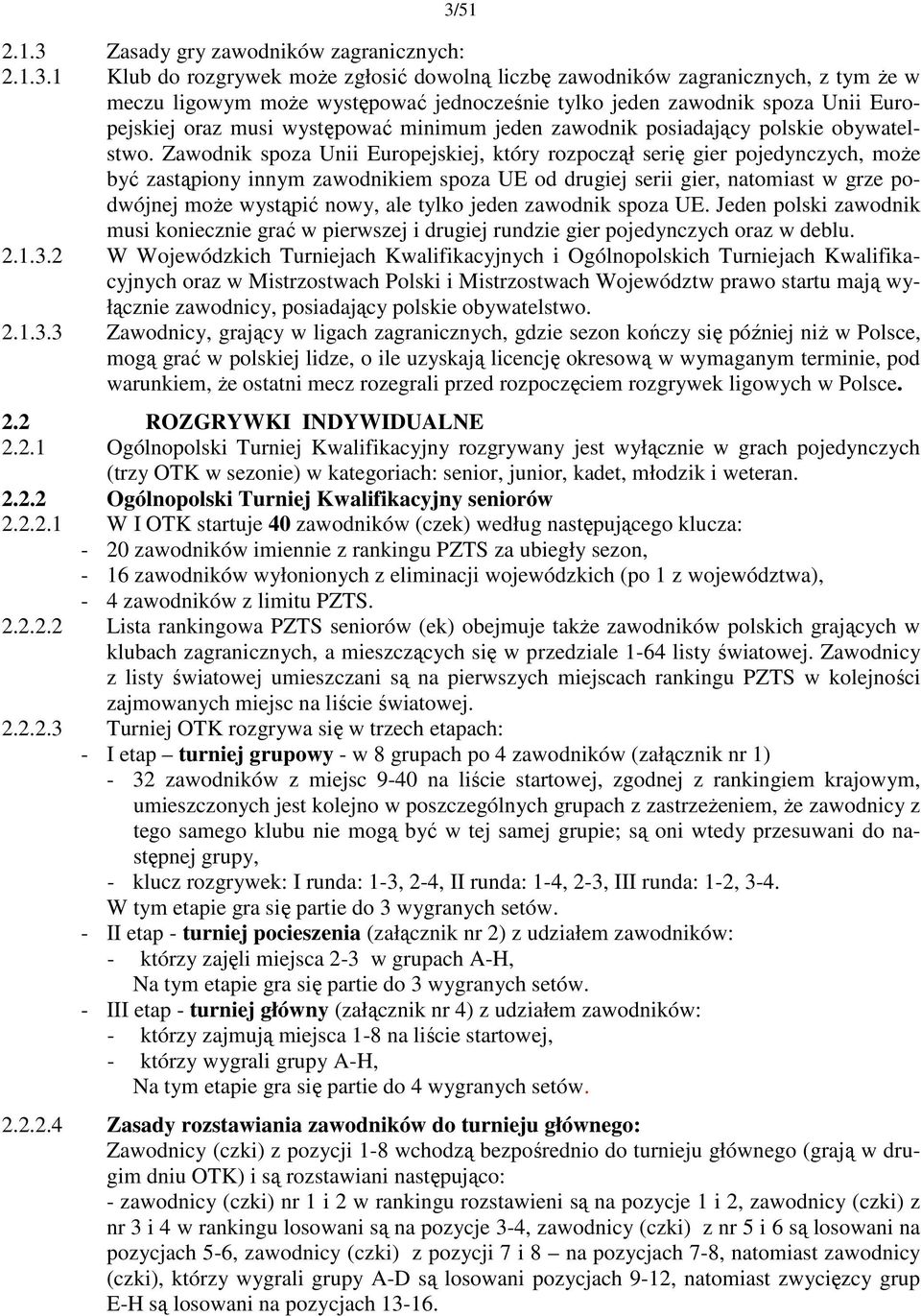 Zawodnik spoza Unii Europejskiej, który rozpoczął serię gier pojedynczych, moŝe być zastąpiony innym zawodnikiem spoza UE od drugiej serii gier, natomiast w grze podwójnej moŝe wystąpić nowy, ale