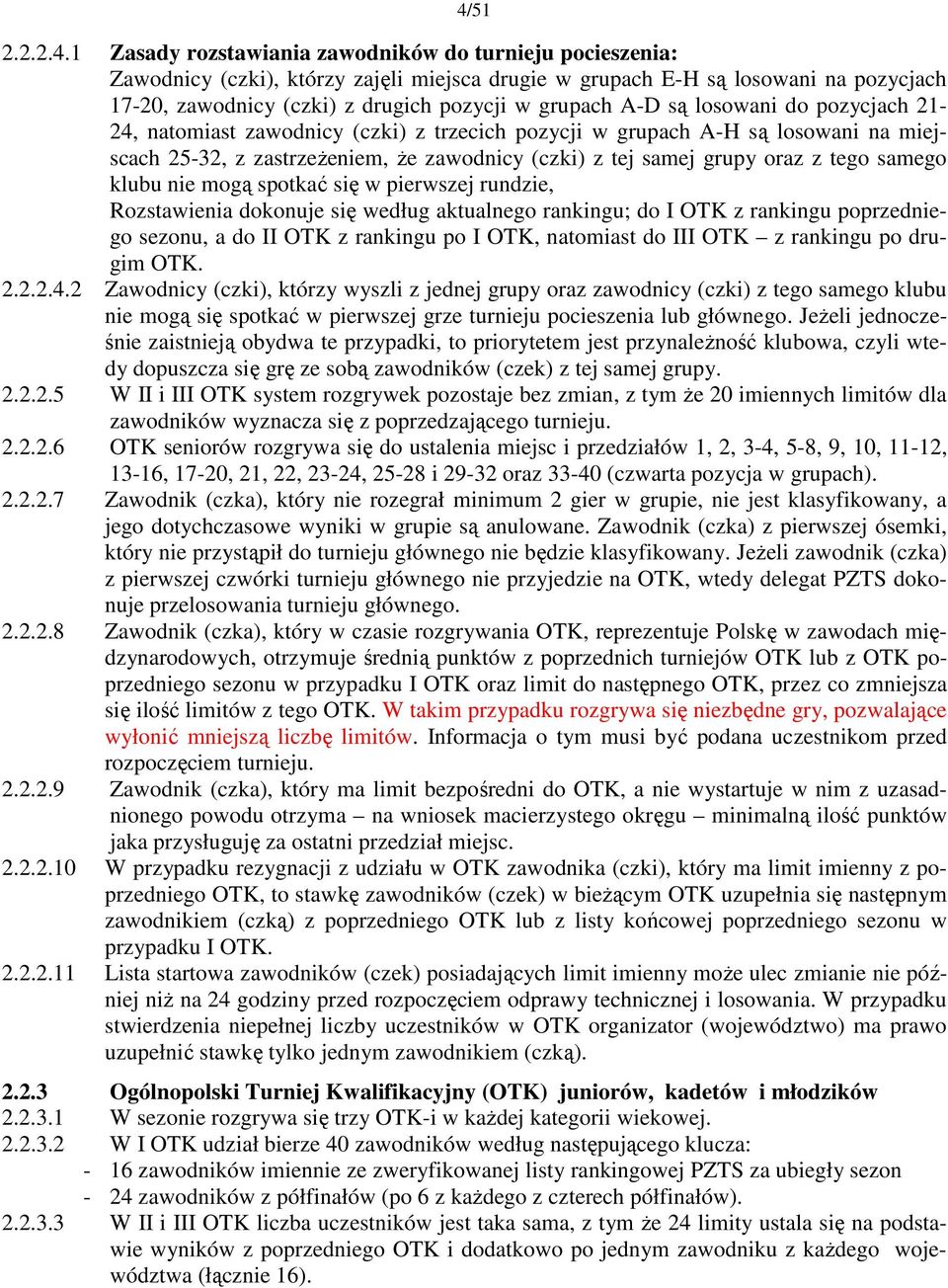 tego samego klubu nie mogą spotkać się w pierwszej rundzie, Rozstawienia dokonuje się według aktualnego rankingu; do I OTK z rankingu poprzedniego sezonu, a do II OTK z rankingu po I OTK, natomiast