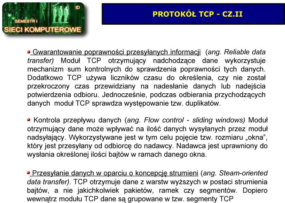 Dodatkowo TCP używa liczników czasu do określenia, czy nie został przekroczony czas przewidziany na nadesłanie danych lub nadejścia potwierdzenia odbioru.