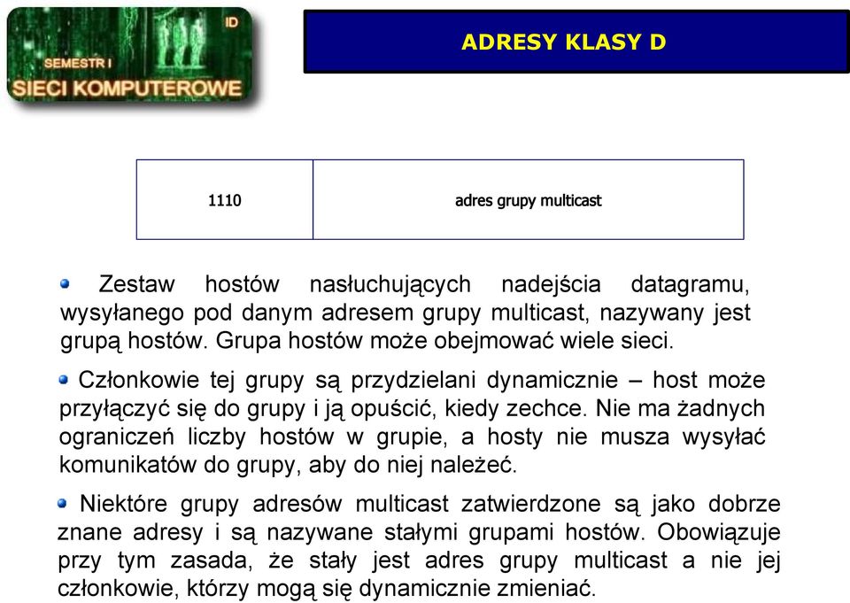 Nie ma żadnych ograniczeń liczby hostów w grupie, a hosty nie musza wysyłać komunikatów do grupy, aby do niej należeć.