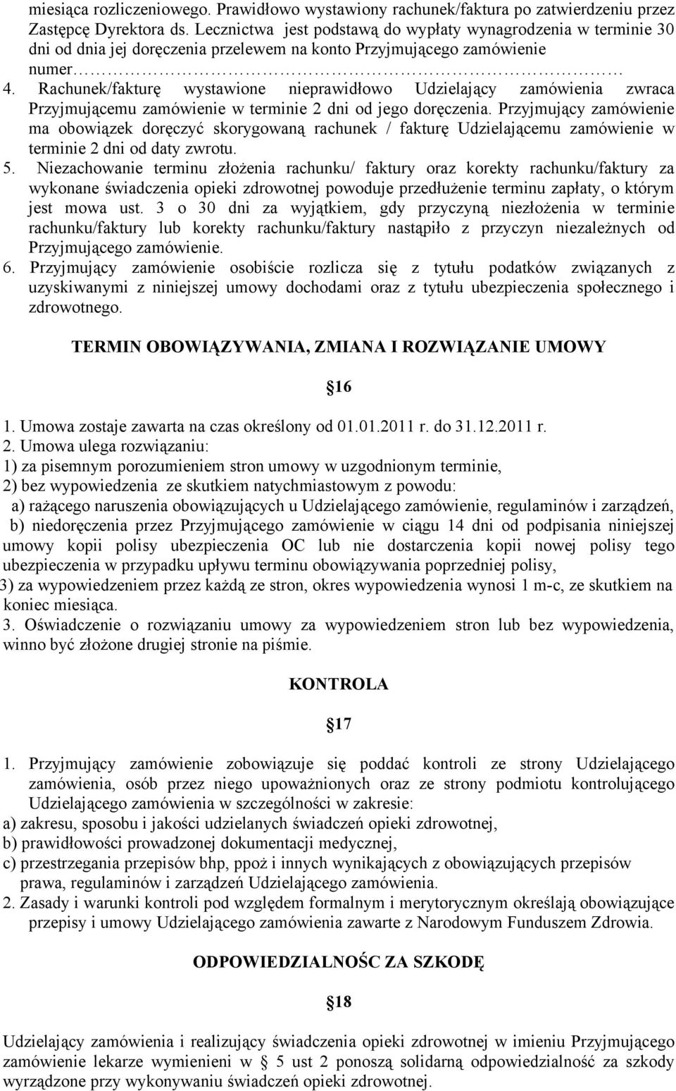 Rachunek/fakturę wystawione nieprawidłowo Udzielający zamówienia zwraca Przyjmującemu zamówienie w terminie 2 dni od jego doręczenia.