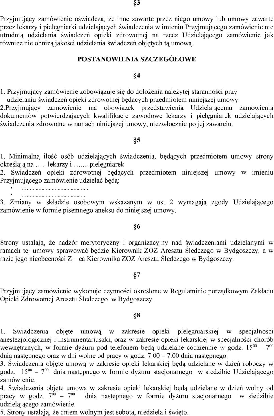 Przyjmujący zamówienie zobowiązuje się do dołożenia należytej staranności przy udzielaniu świadczeń opieki zdrowotnej będących przedmiotem niniejszej umowy. 2.