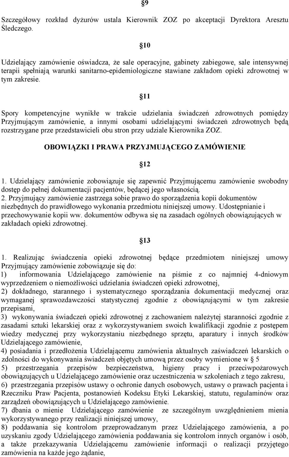 11 Spory kompetencyjne wynikłe w trakcie udzielania świadczeń zdrowotnych pomiędzy Przyjmującym zamówienie, a innymi osobami udzielającymi świadczeń zdrowotnych będą rozstrzygane prze przedstawicieli