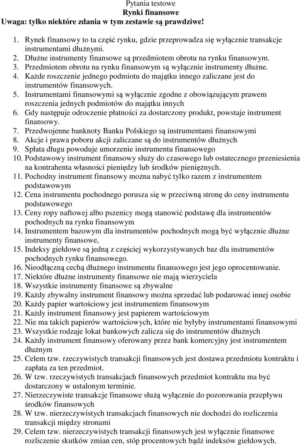 Każde roszczenie jednego podmiotu do majątku innego zaliczane jest do instrumentów finansowych. 5.