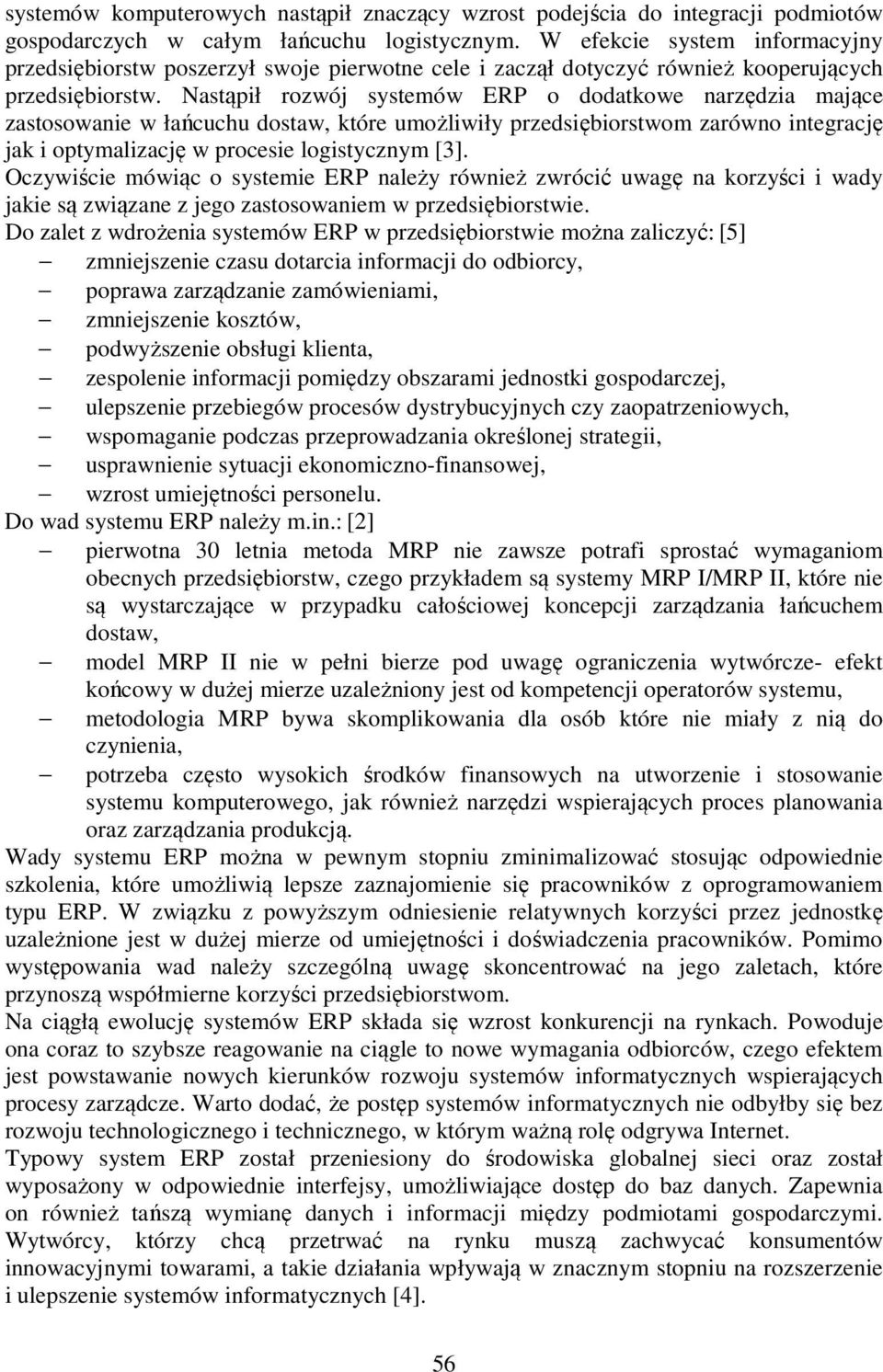 Nastąpił rozwój systemów ERP o dodatkowe narzędzia mające zastosowanie w łańcuchu dostaw, które umożliwiły przedsiębiorstwom zarówno integrację jak i optymalizację w procesie logistycznym [3].