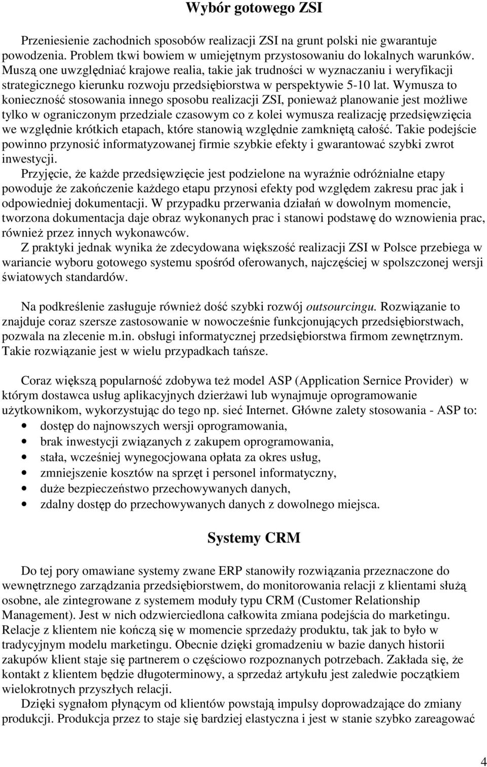 Wymusza to konieczność stosowania innego sposobu realizacji ZSI, poniewaŝ planowanie jest moŝliwe tylko w ograniczonym przedziale czasowym co z kolei wymusza realizację przedsięwzięcia we względnie
