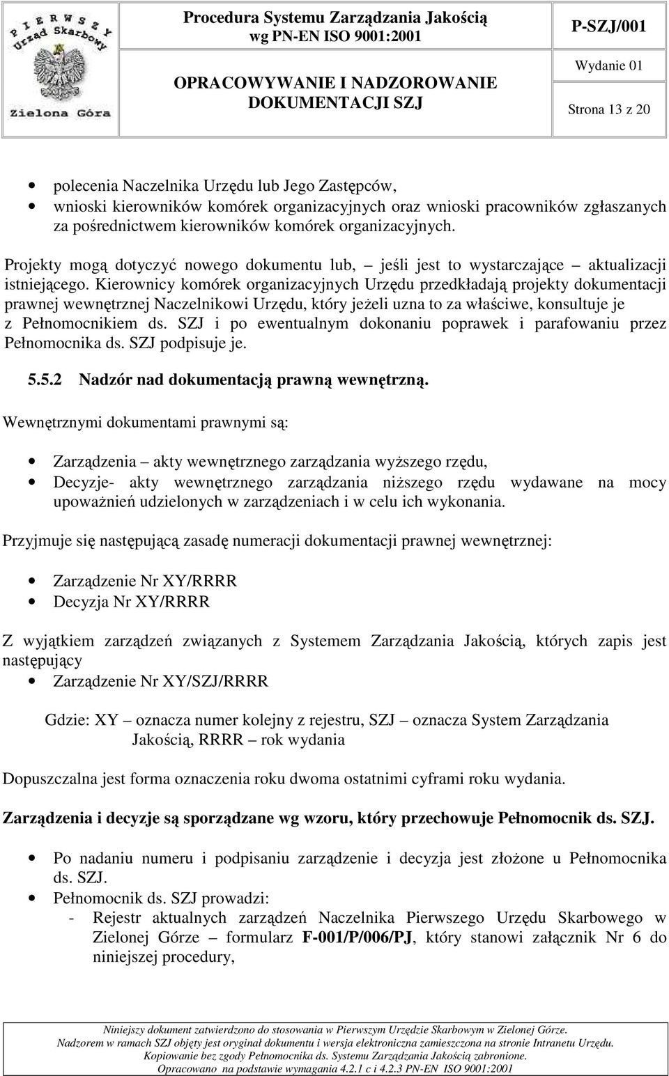 Kierownicy komórek organizacyjnych Urzędu przedkładają projekty dokumentacji prawnej wewnętrznej Naczelnikowi Urzędu, który jeŝeli uzna to za właściwe, konsultuje je z Pełnomocnikiem ds.