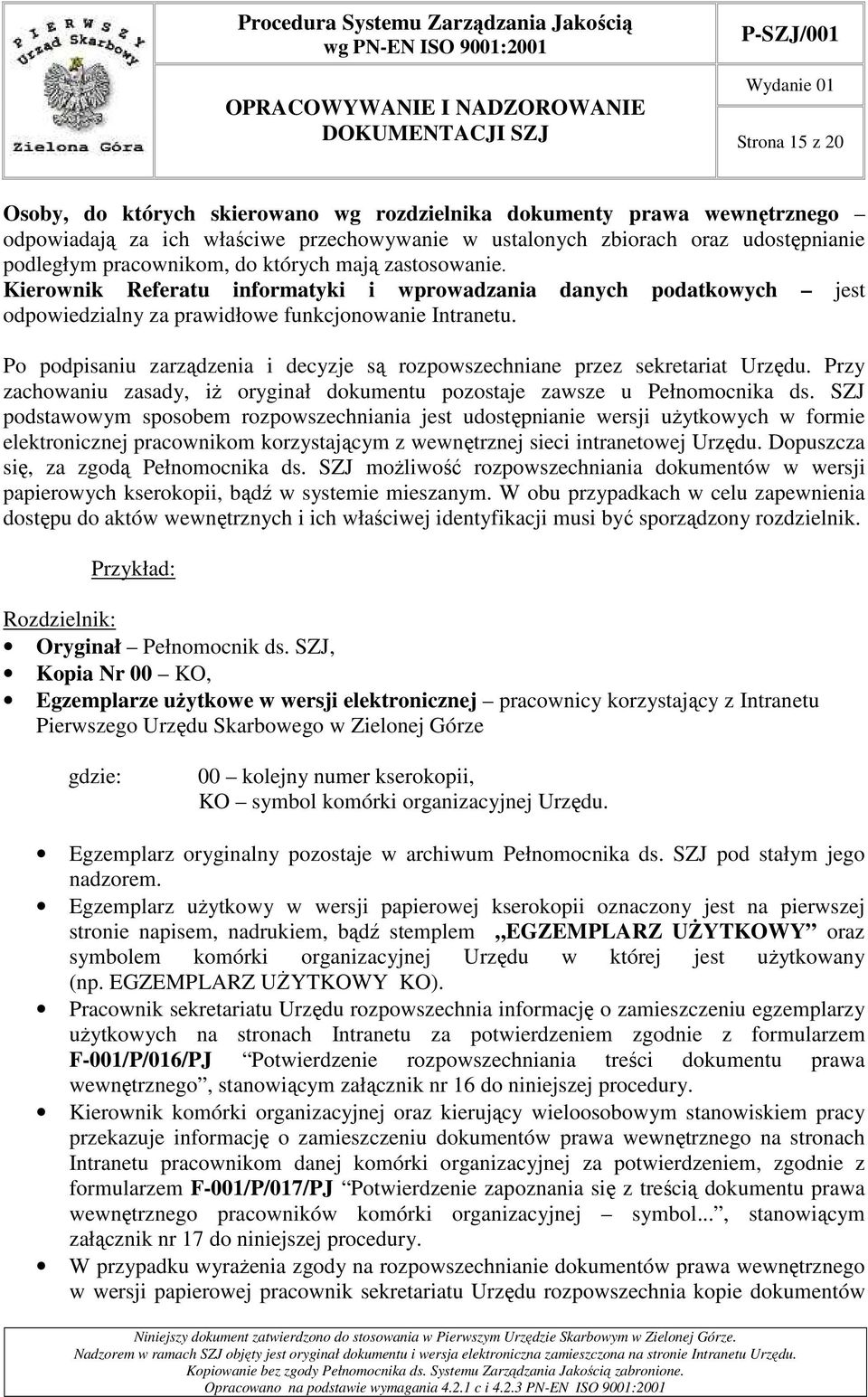 Po podpisaniu zarządzenia i decyzje są rozpowszechniane przez sekretariat Urzędu. Przy zachowaniu zasady, iŝ oryginał dokumentu pozostaje zawsze u Pełnomocnika ds.