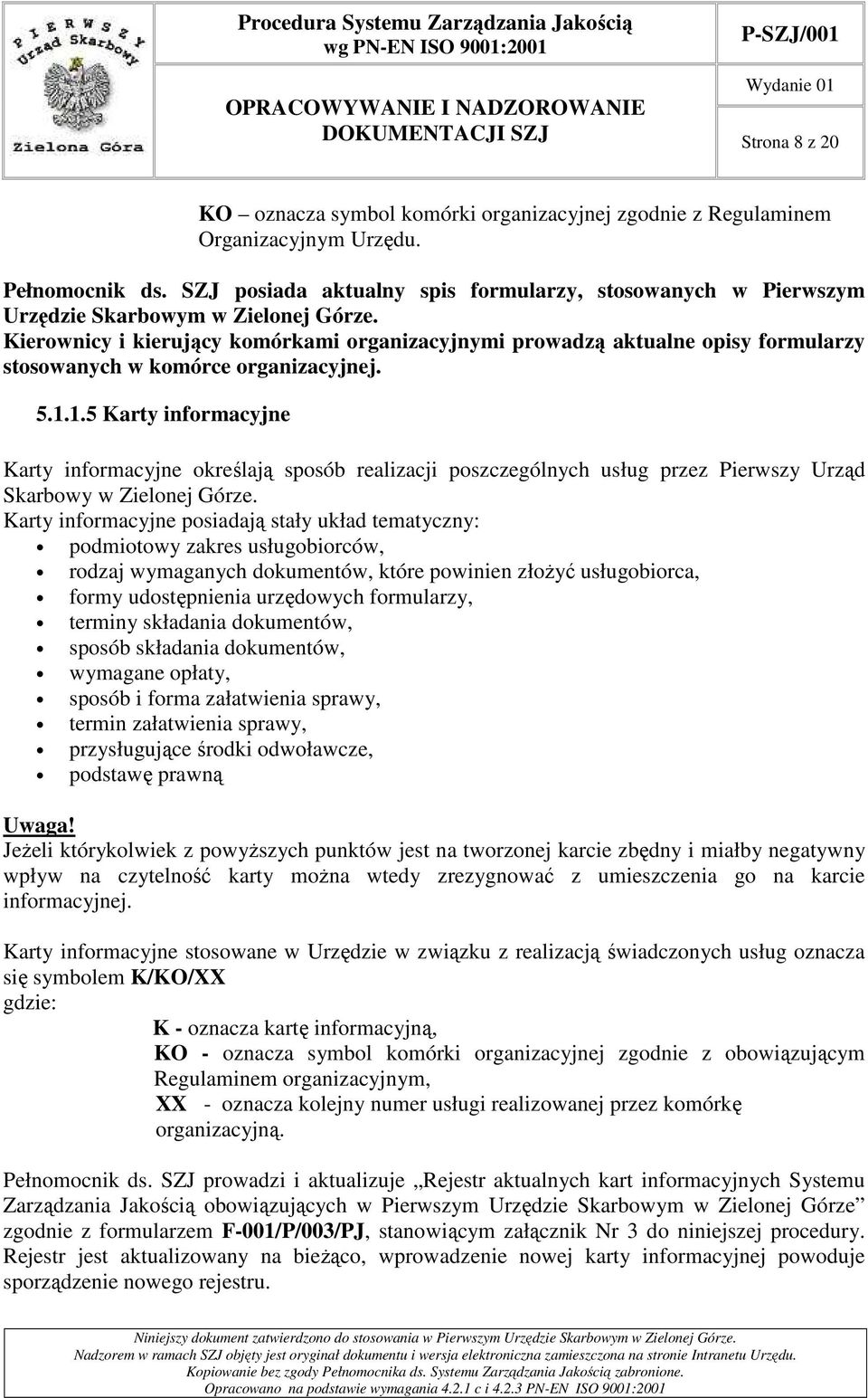 Kierownicy i kierujący komórkami organizacyjnymi prowadzą aktualne opisy formularzy stosowanych w komórce organizacyjnej. 5.1.