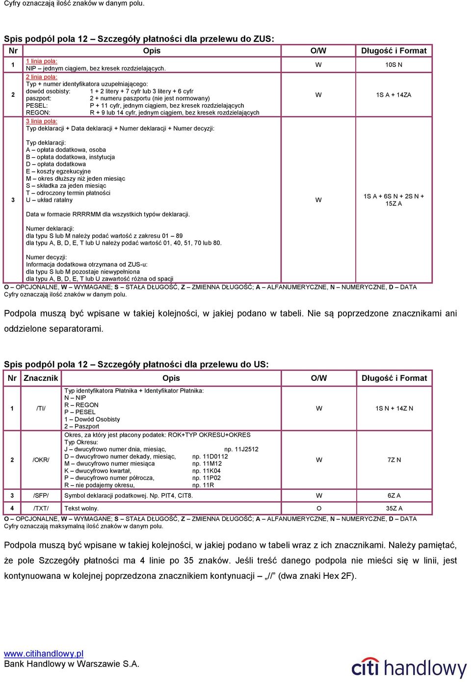 ciągiem, bez kresek rozdzielających REGON: R + 9 lub 14 cyfr, jednym ciągiem, bez kresek rozdzielających 3 linia pola: Typ deklaracji + Data deklaracji + Numer deklaracji + Numer decyzji: 10S N 1S A