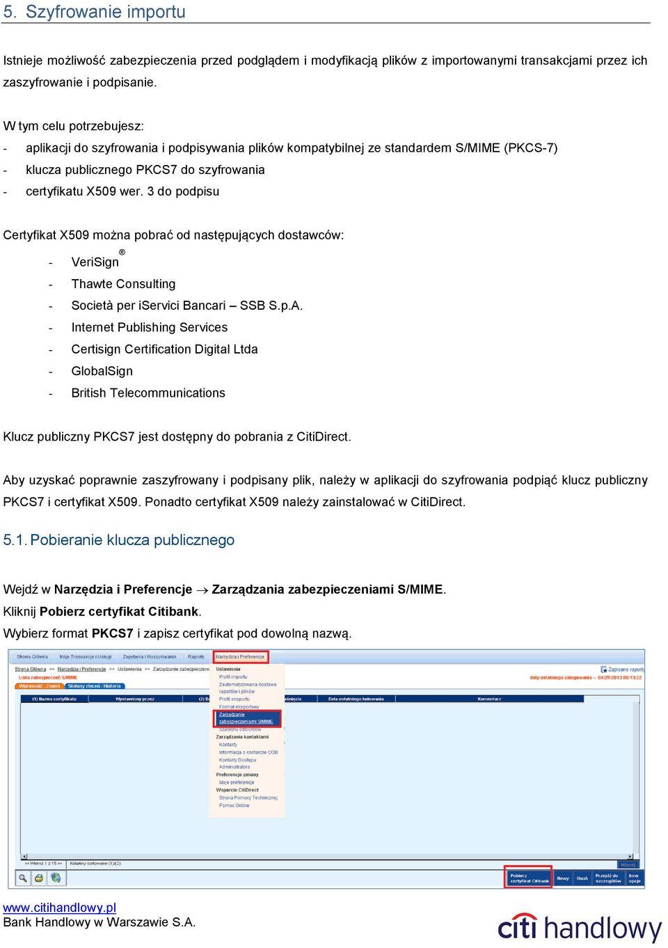 3 do podpisu Certyfikat X509 można pobrać od następujących dostawców: - VeriSign - Thawte Consulting - Società per iservici Bancari SSB S.p.A.