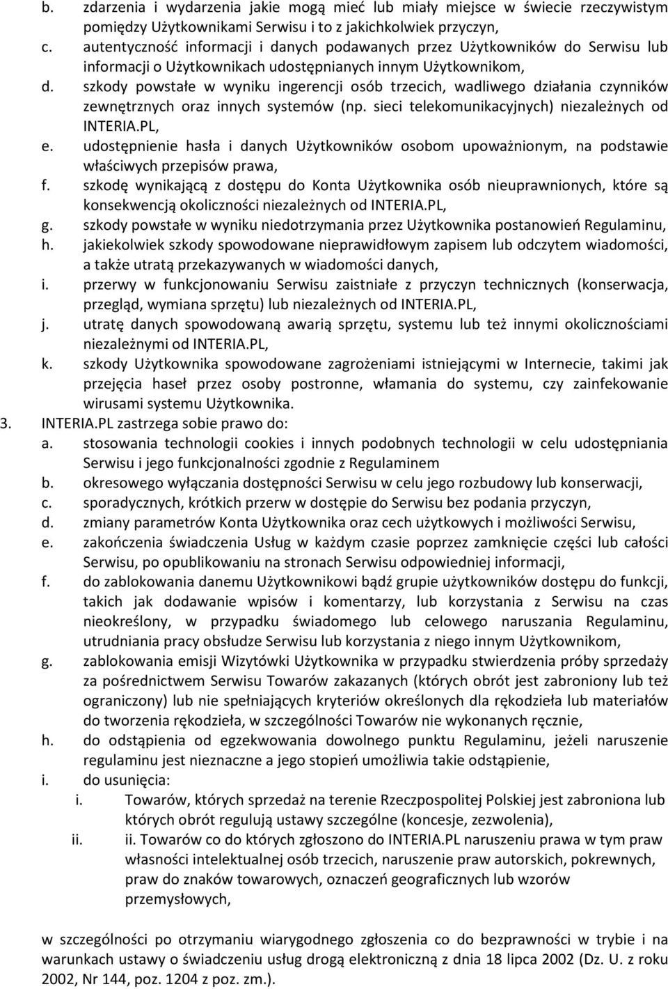szkody powstałe w wyniku ingerencji osób trzecich, wadliwego działania czynników zewnętrznych oraz innych systemów (np. sieci telekomunikacyjnych) niezależnych od INTERIA.PL, e.
