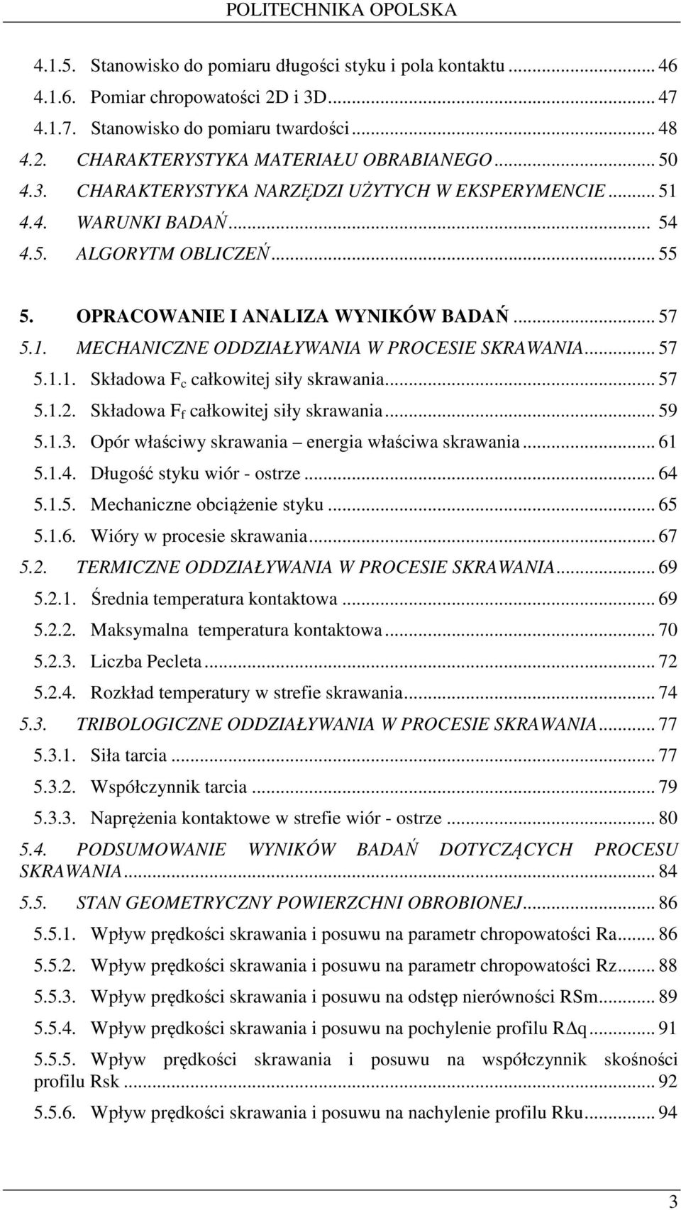 .. 57 5.1.1. Składowa F c całkowitej siły skrawania... 57 5.1.2. Składowa F f całkowitej siły skrawania... 59 5.1.3. Opór właściwy skrawania energia właściwa skrawania... 61 5.1.4.