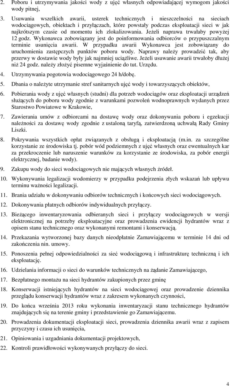 zlokalizowania. Jeżeli naprawa trwałaby powyżej 12 godz. Wykonawca zobowiązany jest do poinformowania odbiorców o przypuszczalnym terminie usunięcia awarii.