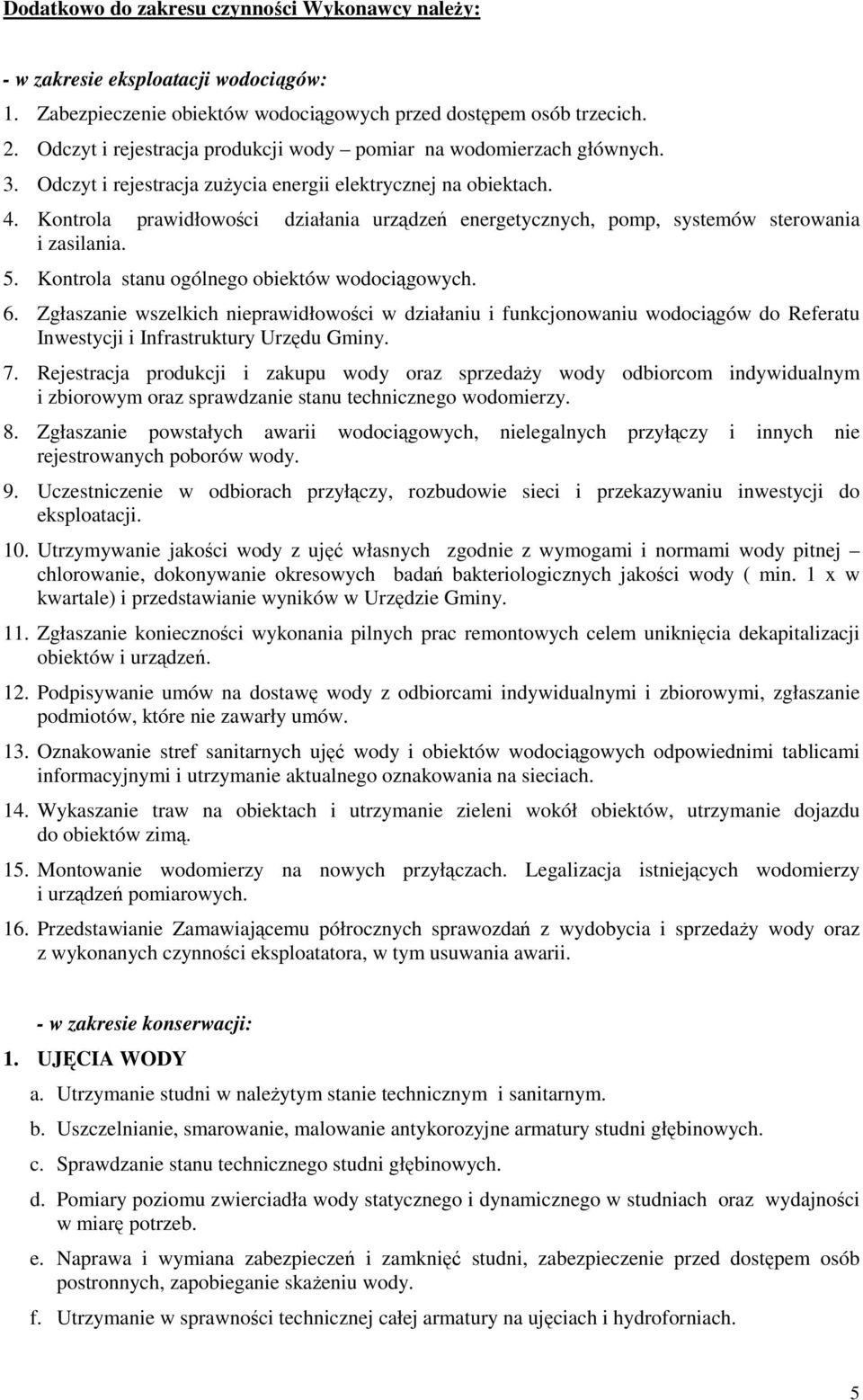 Kontrola prawidłowości działania urządzeń energetycznych, pomp, systemów sterowania i zasilania. 5. Kontrola stanu ogólnego obiektów wodociągowych. 6.