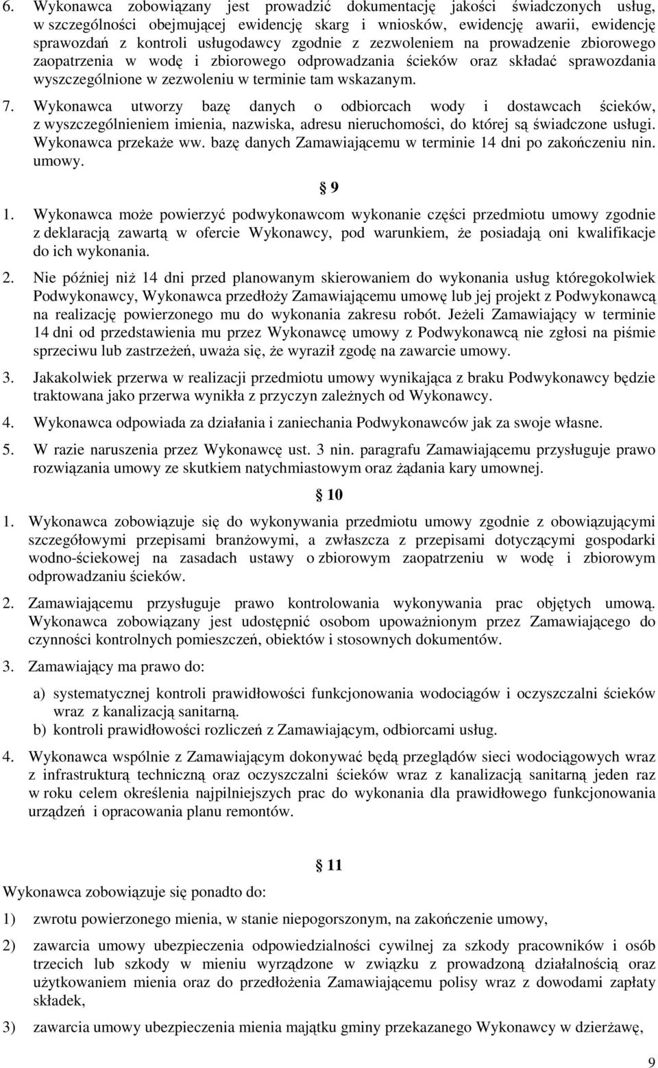 Wykonawca utworzy bazę danych o odbiorcach wody i dostawcach ścieków, z wyszczególnieniem imienia, nazwiska, adresu nieruchomości, do której są świadczone usługi. Wykonawca przekaże ww.