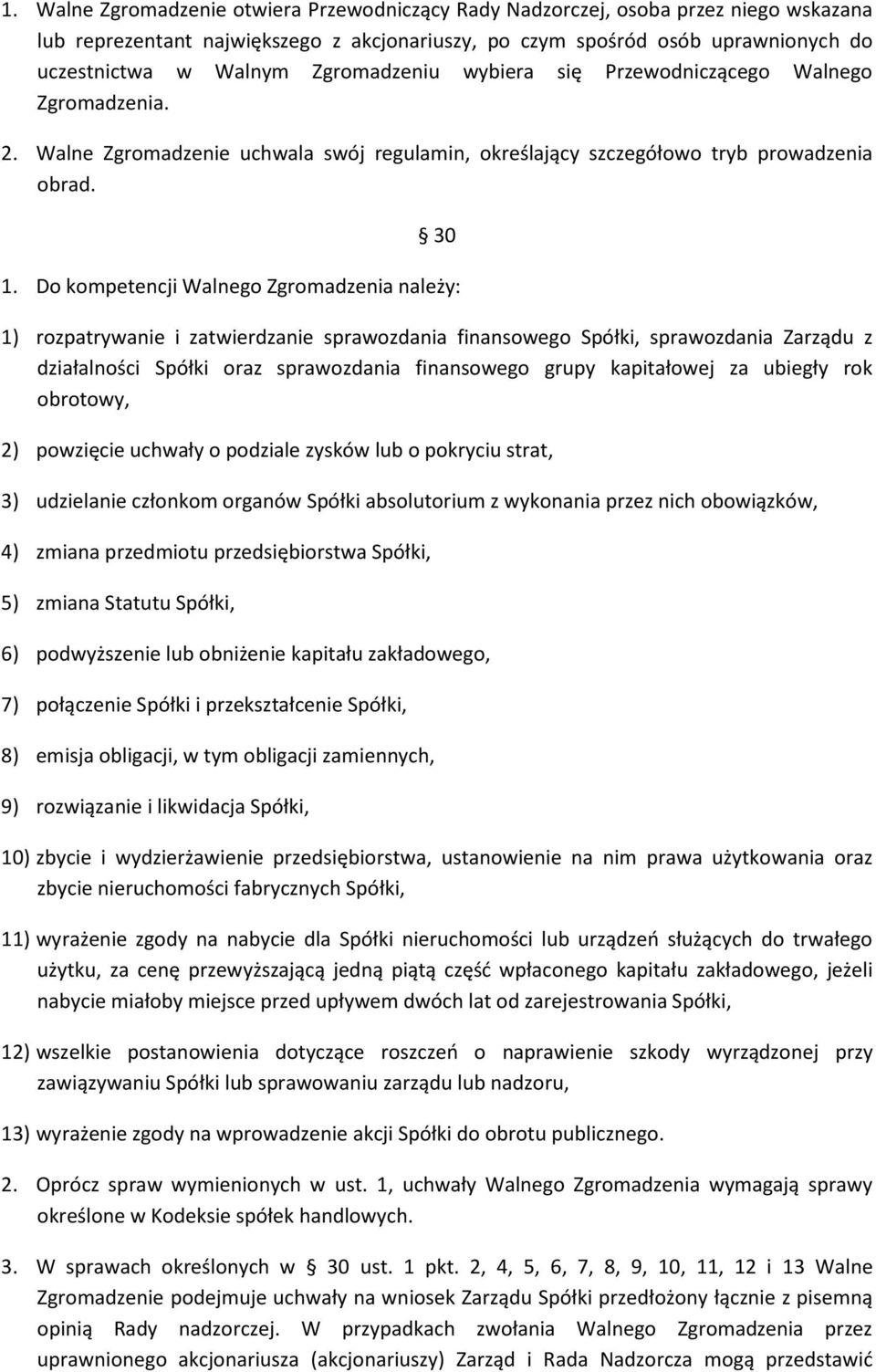 Do kompetencji Walnego Zgromadzenia należy: 1) rozpatrywanie i zatwierdzanie sprawozdania finansowego Spółki, sprawozdania Zarządu z działalności Spółki oraz sprawozdania finansowego grupy