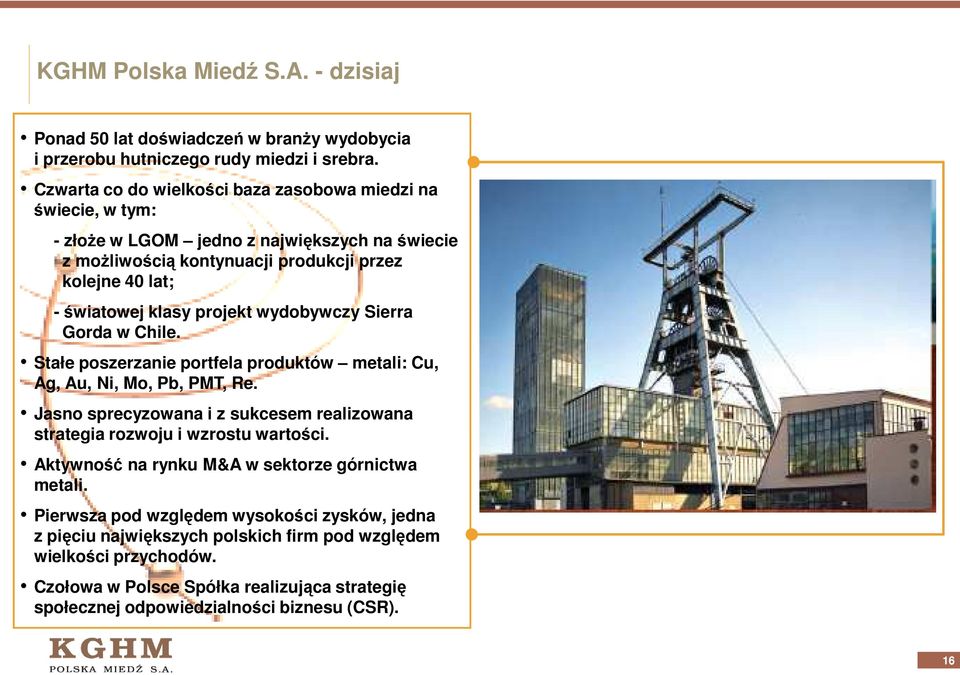 projekt wydobywczy Sierra Gorda w Chile. Stałe poszerzanie portfela produktów metali: Cu, Ag, Au, Ni, Mo, Pb, PMT, Re.