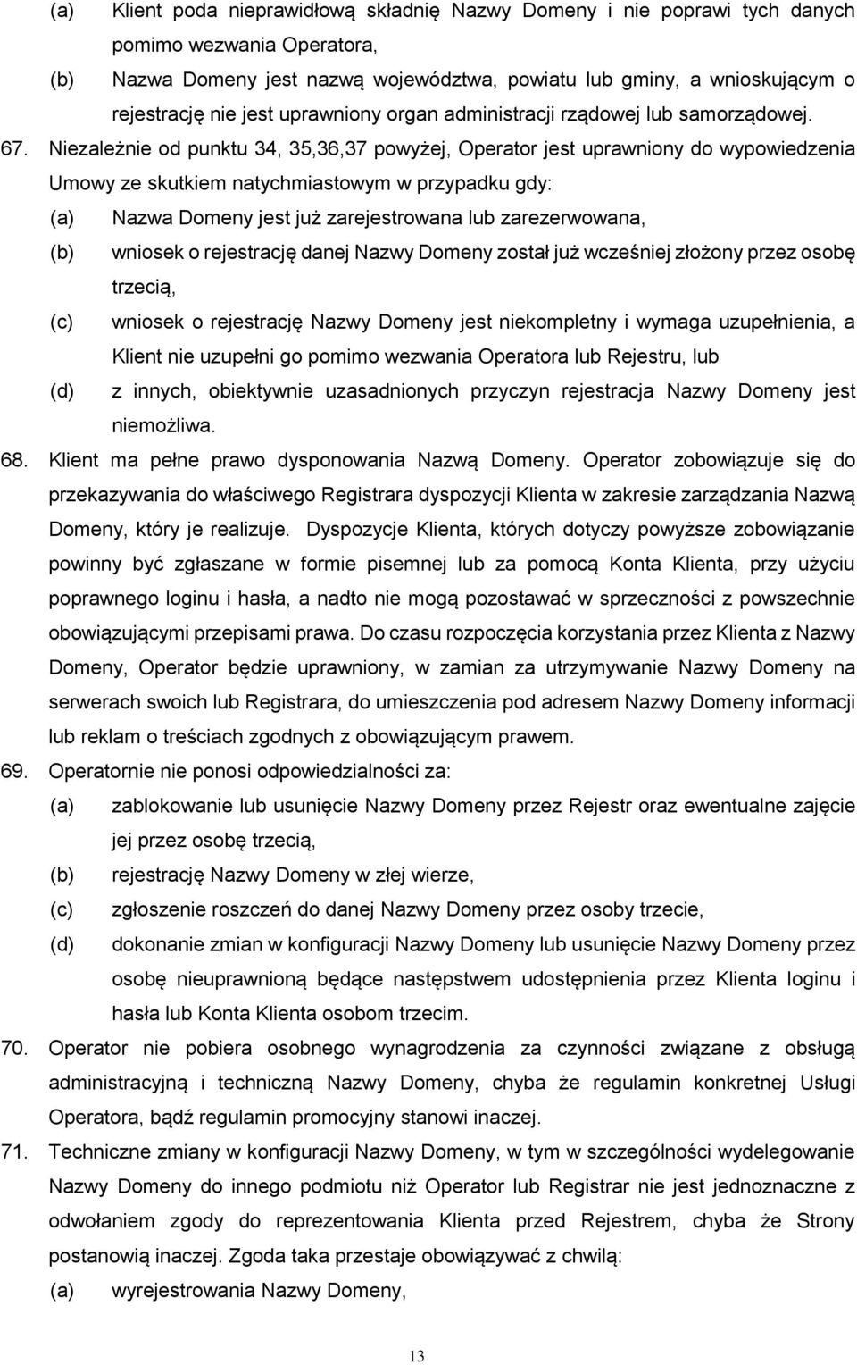 Niezależnie od punktu 34, 35,36,37 powyżej, Operator jest uprawniony do wypowiedzenia Umowy ze skutkiem natychmiastowym w przypadku gdy: (a) Nazwa Domeny jest już zarejestrowana lub zarezerwowana,