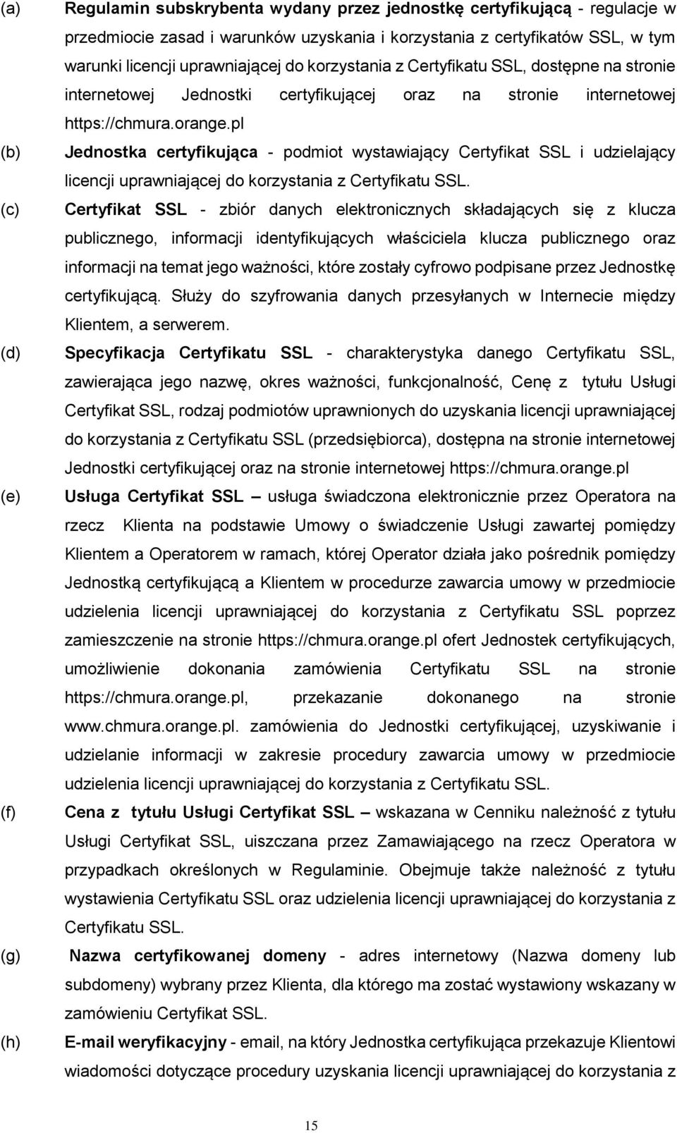 pl Jednostka certyfikująca - podmiot wystawiający Certyfikat SSL i udzielający licencji uprawniającej do korzystania z Certyfikatu SSL.