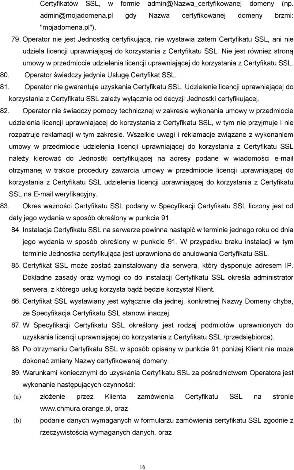 Nie jest również stroną umowy w przedmiocie udzielenia licencji uprawniającej do korzystania z Certyfikatu SSL. 80. Operator świadczy jedynie Usługę Certyfikat SSL. 81.