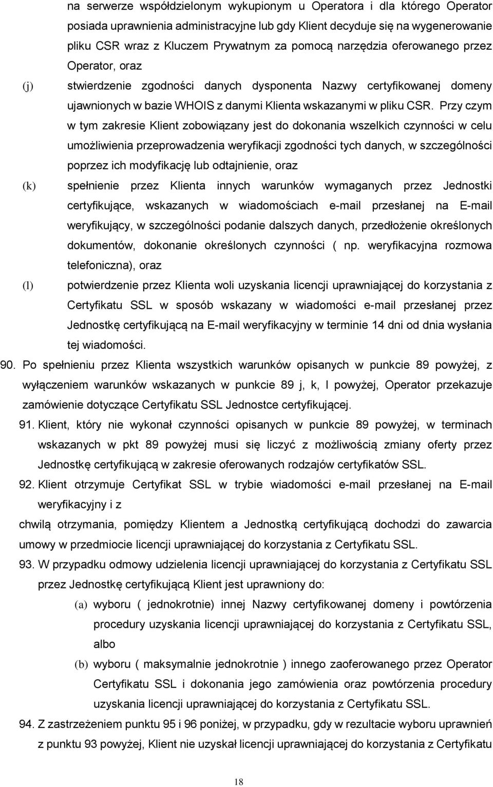 Przy czym w tym zakresie Klient zobowiązany jest do dokonania wszelkich czynności w celu umożliwienia przeprowadzenia weryfikacji zgodności tych danych, w szczególności poprzez ich modyfikację lub