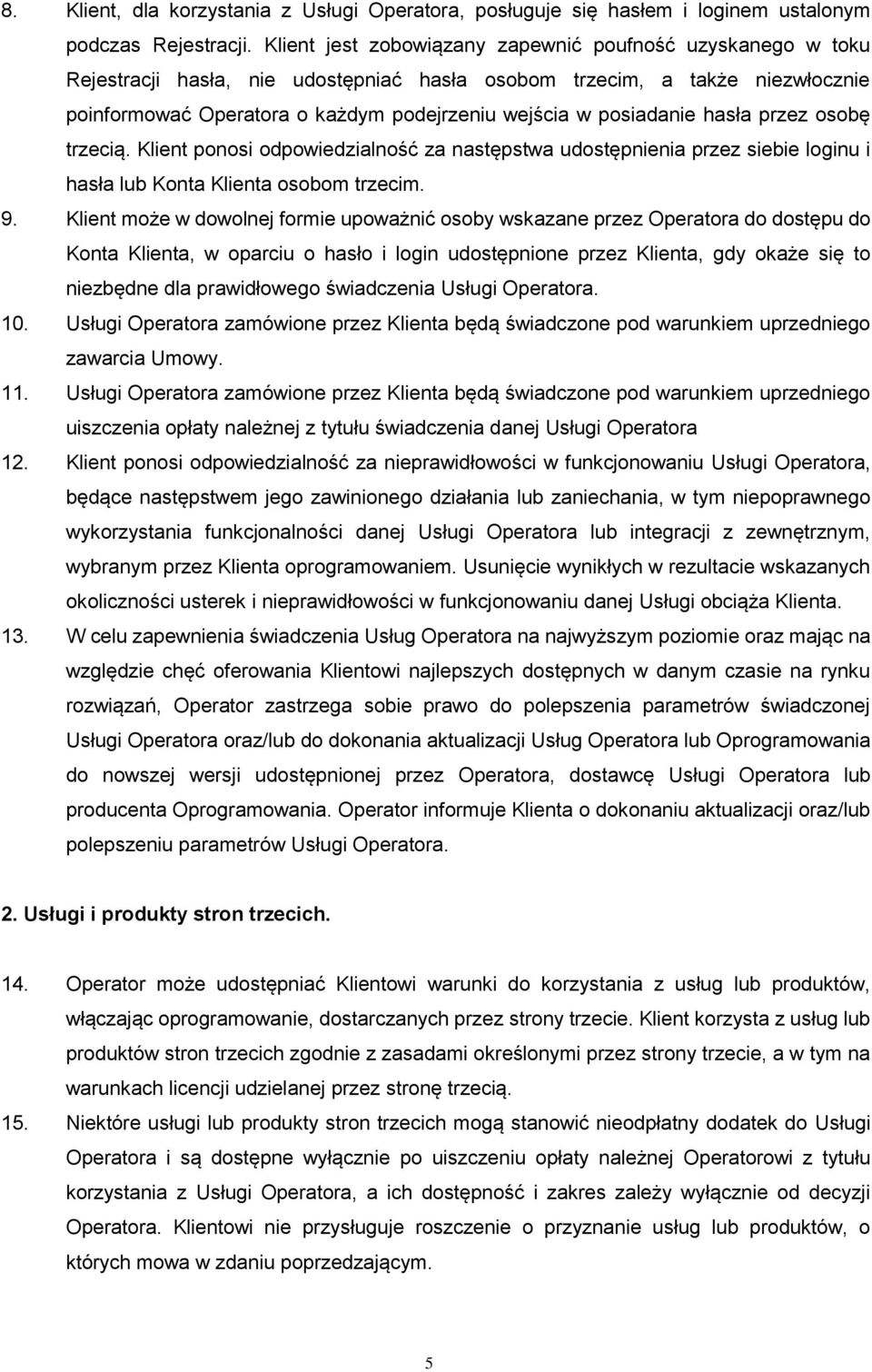 posiadanie hasła przez osobę trzecią. Klient ponosi odpowiedzialność za następstwa udostępnienia przez siebie loginu i hasła lub Konta Klienta osobom trzecim. 9.