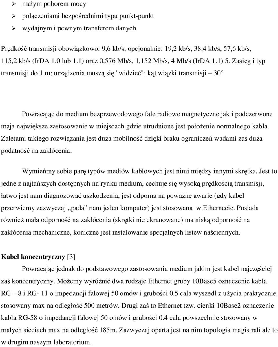 Zasięg i typ transmisji do 1 m; urządzenia muszą się "widzieć"; kąt wiązki transmisji 30 Powracając do medium bezprzewodowego fale radiowe magnetyczne jak i podczerwone maja największe zastosowanie w