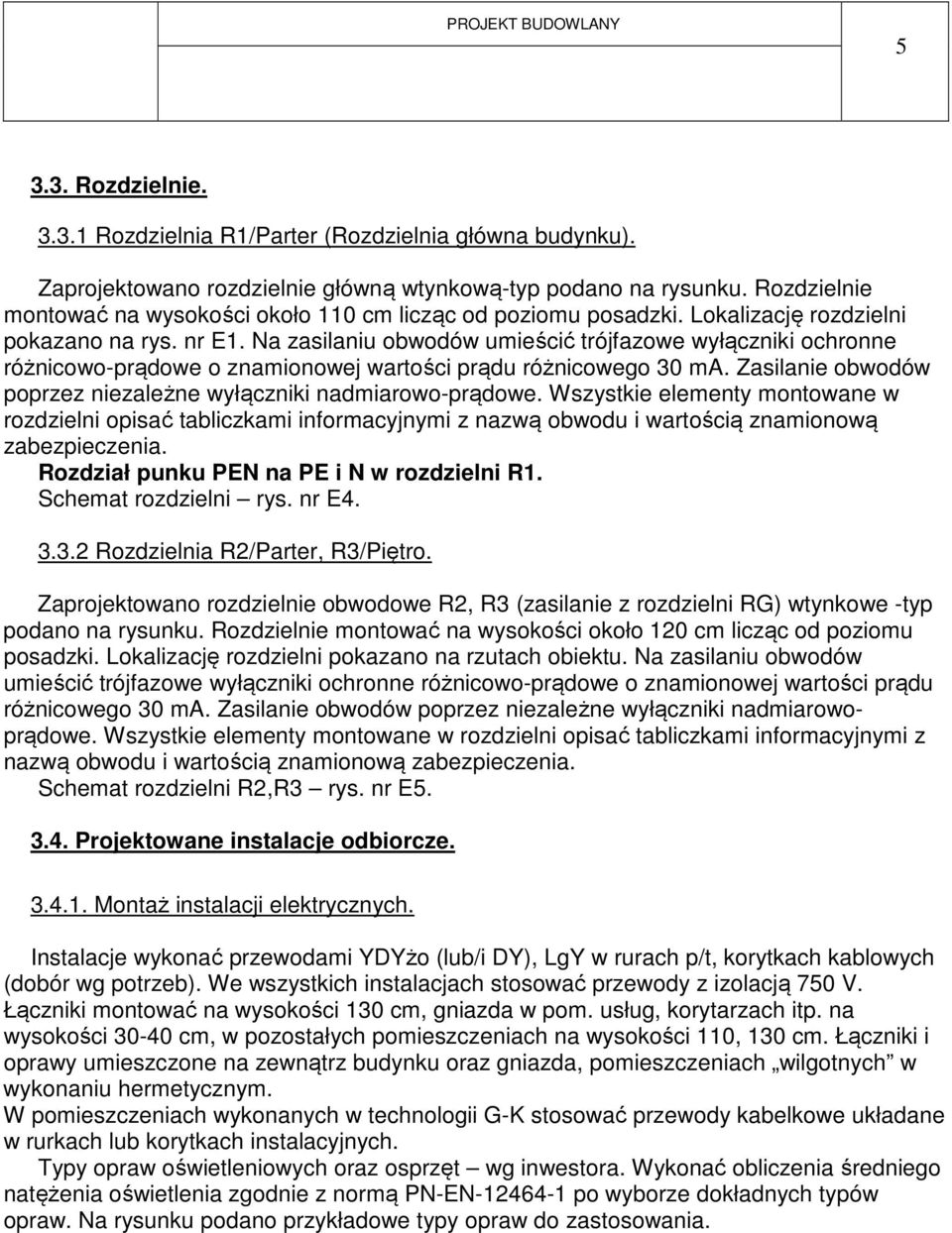 Na zasilaniu obwodów umieścić trójfazowe wyłączniki ochronne różnicowo-prądowe o znamionowej wartości prądu różnicowego 30 ma. Zasilanie obwodów poprzez niezależne wyłączniki nadmiarowo-prądowe.