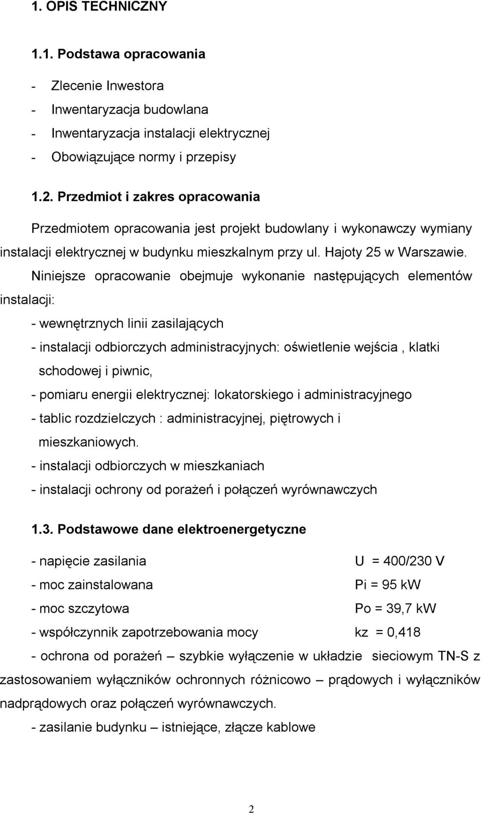 Niniejsze opracowanie obejmuje wykonanie następujących elementów instalacji: - wewnętrznych linii zasilających - instalacji odbiorczych administracyjnych: oświetlenie wejścia, klatki schodowej i