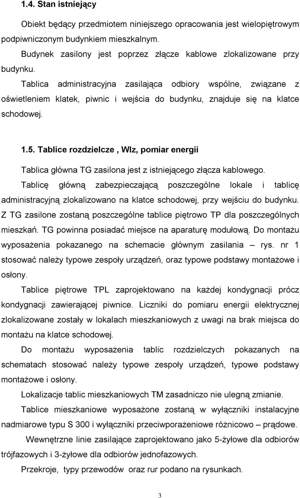 Tablica administracyjna zasilająca odbiory wspólne, związane z oświetleniem klatek, piwnic i wejścia do budynku, znajduje się na klatce schodowej. 1.5.