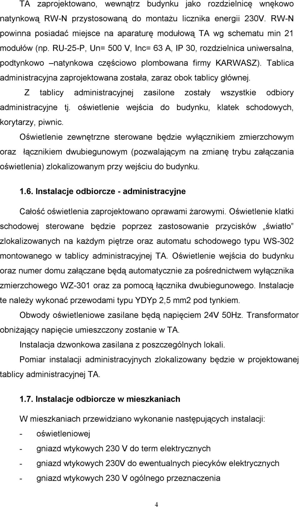 RU-25-P, Un= 500 V, Inc= 63 A, IP 30, rozdzielnica uniwersalna, podtynkowo natynkowa częściowo plombowana firmy KARWASZ). Tablica administracyjna zaprojektowana została, zaraz obok tablicy głównej.