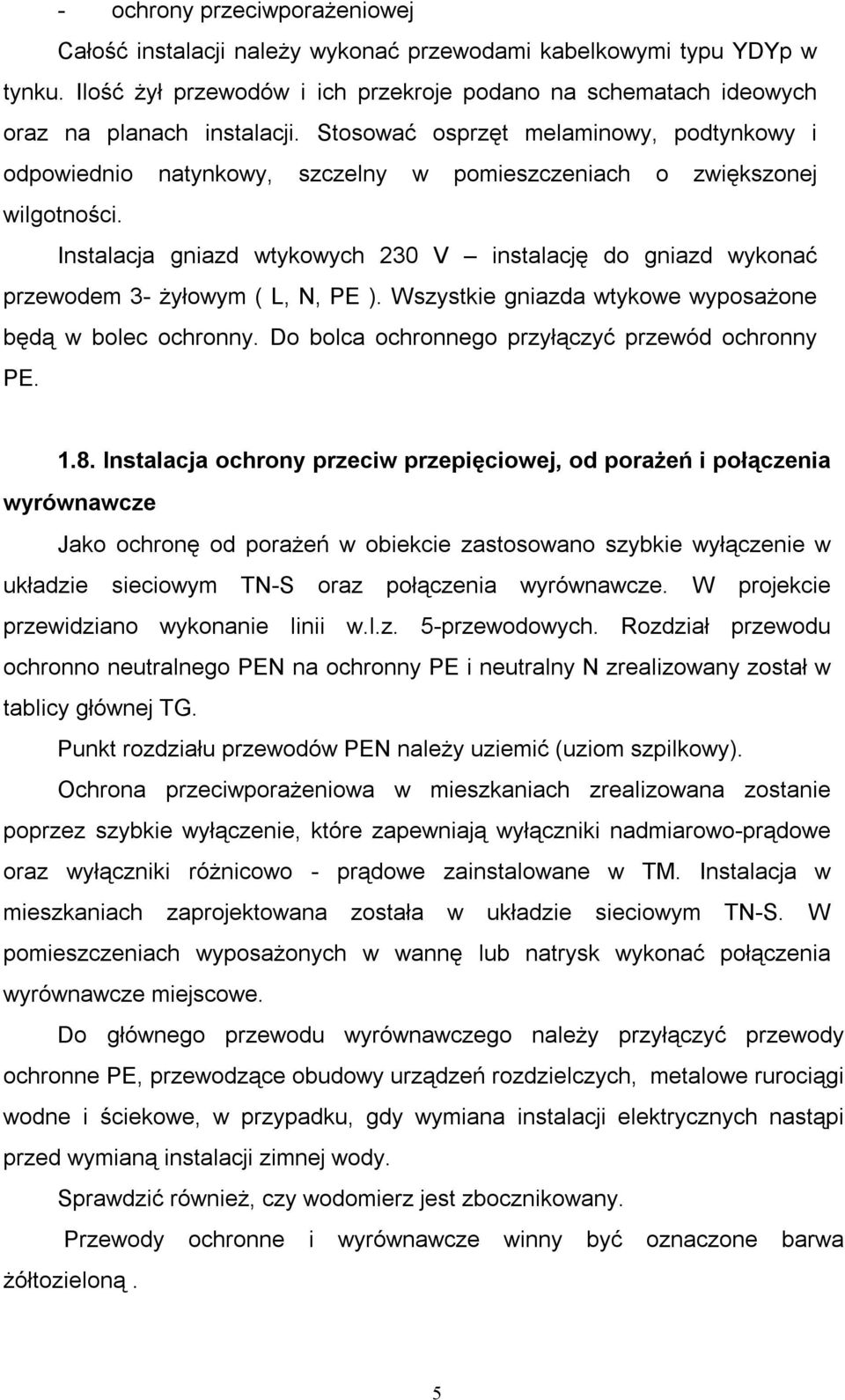 Instalacja gniazd wtykowych 230 V instalację do gniazd wykonać przewodem 3- żyłowym ( L, N, PE ). Wszystkie gniazda wtykowe wyposażone będą w bolec ochronny.