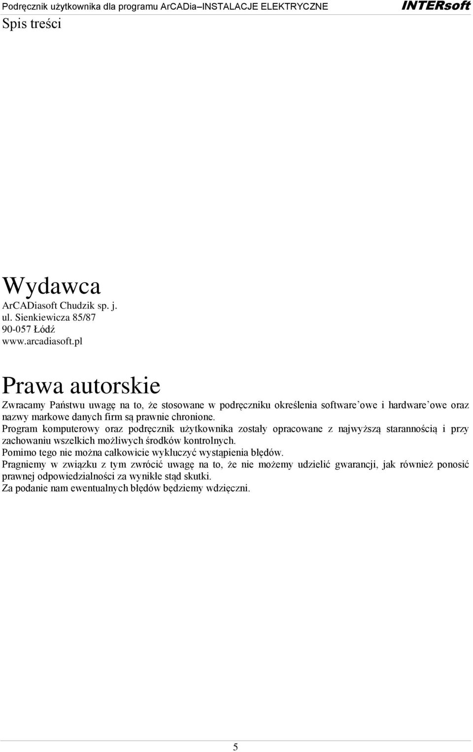 Program komputerowy oraz podręcznik użytkownika zostały opracowane z najwyższą starannością i przy zachowaniu wszelkich możliwych środków kontrolnych.
