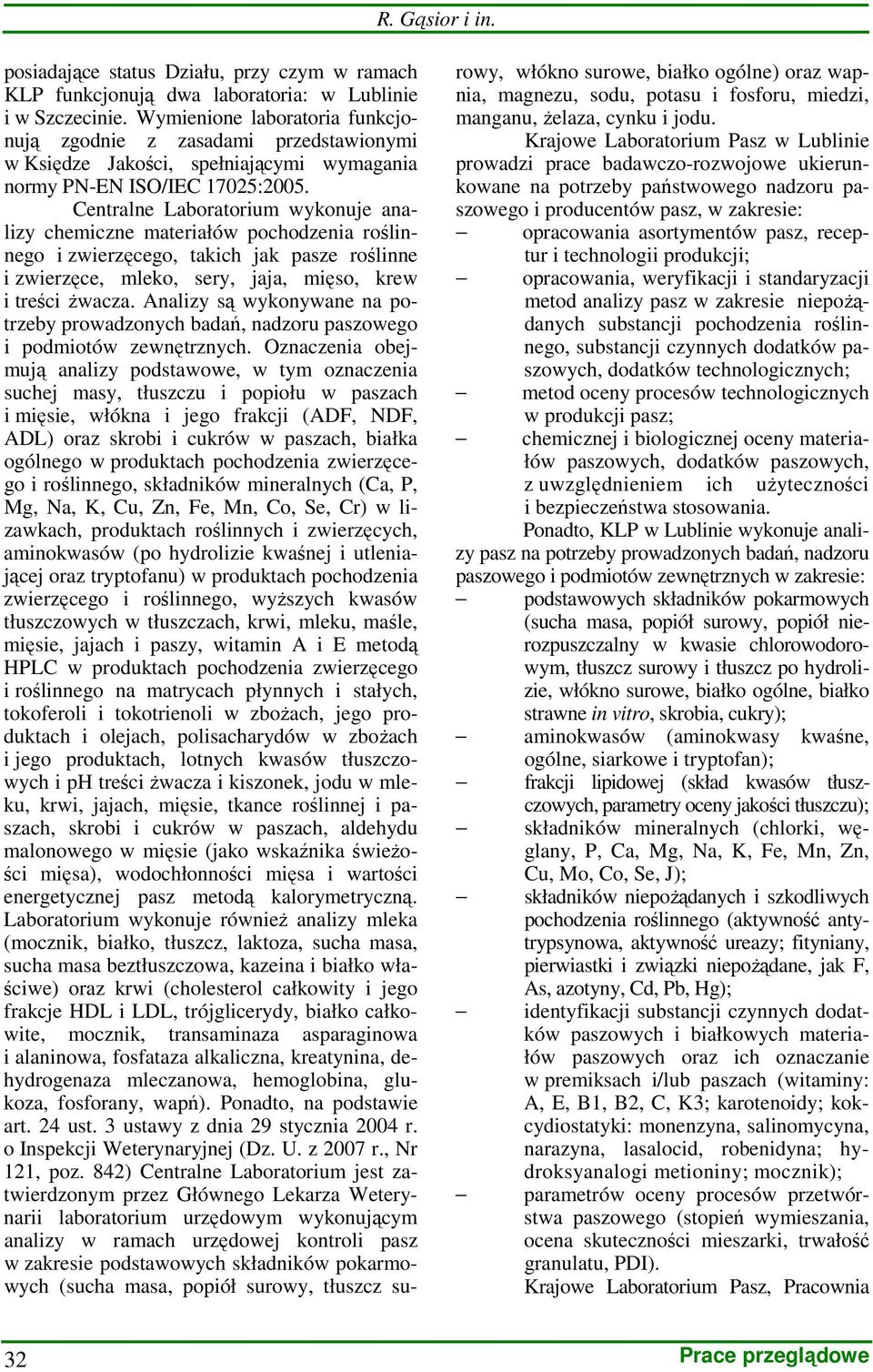Centralne Laboratorium wykonuje analizy chemiczne materiałów pochodzenia roślinnego i zwierzęcego, takich jak pasze roślinne i zwierzęce, mleko, sery, jaja, mięso, krew i treści Ŝwacza.