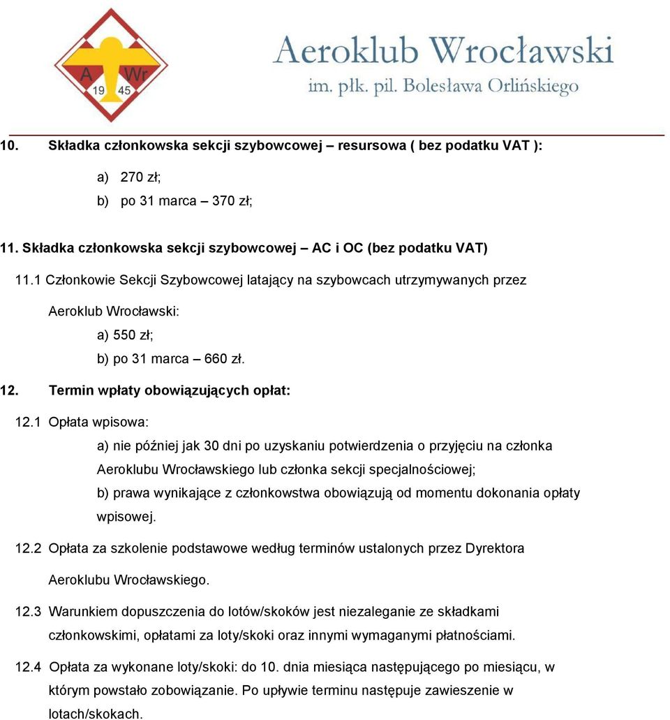 1 Opłata wpisowa: a) nie później jak 30 dni po uzyskaniu potwierdzenia o przyjęciu na członka Aeroklubu Wrocławskiego lub członka sekcji specjalnościowej; b) prawa wynikające z członkowstwa