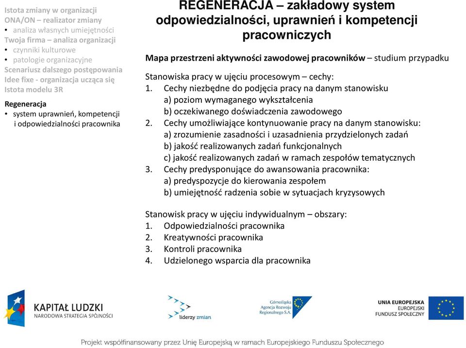 Cechy umożliwiające kontynuowanie pracy na danym stanowisku: a) zrozumienie zasadności i uzasadnienia przydzielonych zadań b) jakość realizowanych zadań funkcjonalnych c) jakość realizowanych zadań w